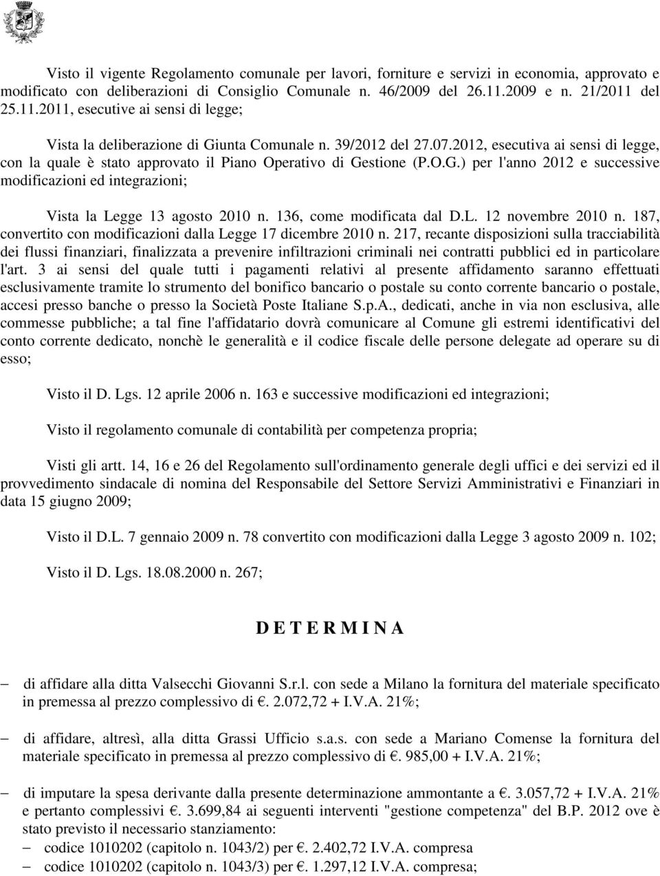 2012, esecutiva ai sensi di legge, con la quale è stato approvato il Piano Operativo di Gestione (P.O.G.) per l'anno 2012 e successive modificazioni ed integrazioni; Vista la Legge 13 agosto 2010 n.