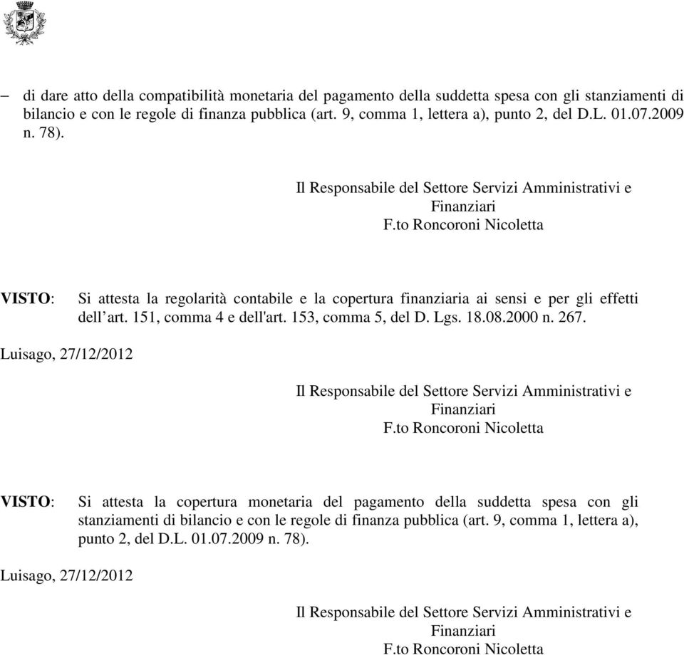 VISTO: Si attesta la regolarità contabile e la copertura finanziaria ai sensi e per gli effetti dell art. 151, comma 4 e dell'art. 153, comma 5, del D. Lgs. 18.