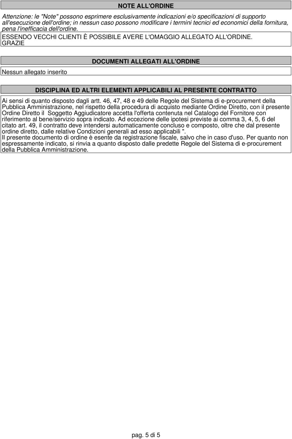 GRAZIE Nessun allegato inserito DOCUMENTI ALLEGATI ALL'ORDINE DISCIPLINA ED ALTRI ELEMENTI APPLICABILI AL PRESENTE CONTRATTO Ai sensi di quanto disposto dagli artt.