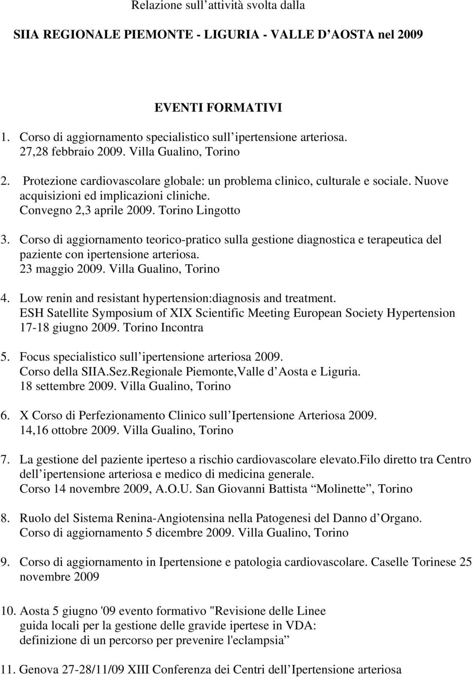 Torino Lingotto 3. Corso di aggiornamento teorico-pratico sulla gestione diagnostica e terapeutica del paziente con ipertensione arteriosa. 23 maggio 2009. Villa Gualino, Torino 4.