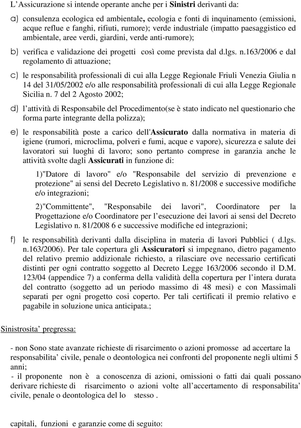 163/2006 e dal regolamento di attuazione; c) le responsabilità professionali di cui alla Legge Regionale Friuli Venezia Giulia n 14 del 31/05/2002 e/o alle responsabilità professionali di cui alla