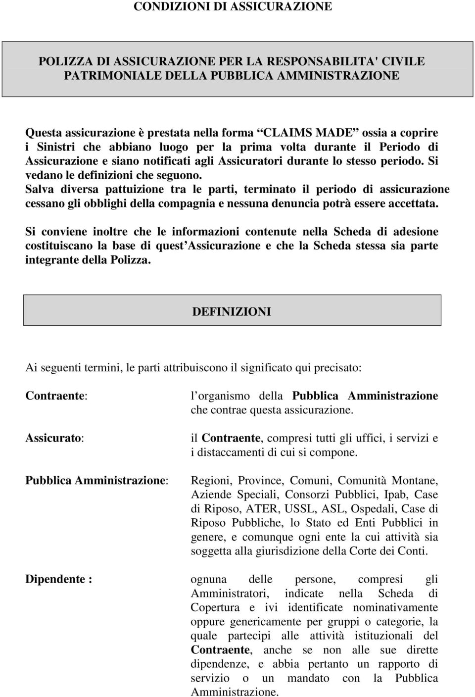 Salva diversa pattuizione tra le parti, terminato il periodo di assicurazione cessano gli obblighi della compagnia e nessuna denuncia potrà essere accettata.