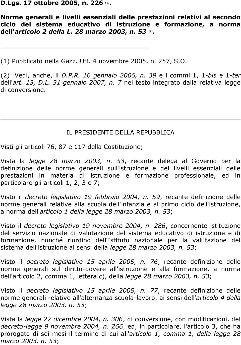 31 gennaio 2007, n. 7 nel testo integrato dalla relativa legge di conversione. IL PRESIDENTE DELLA REPUBBLICA Visti gli articoli 76, 87 e 117 della Costituzione; Vista la legge 28 marzo 2003, n.