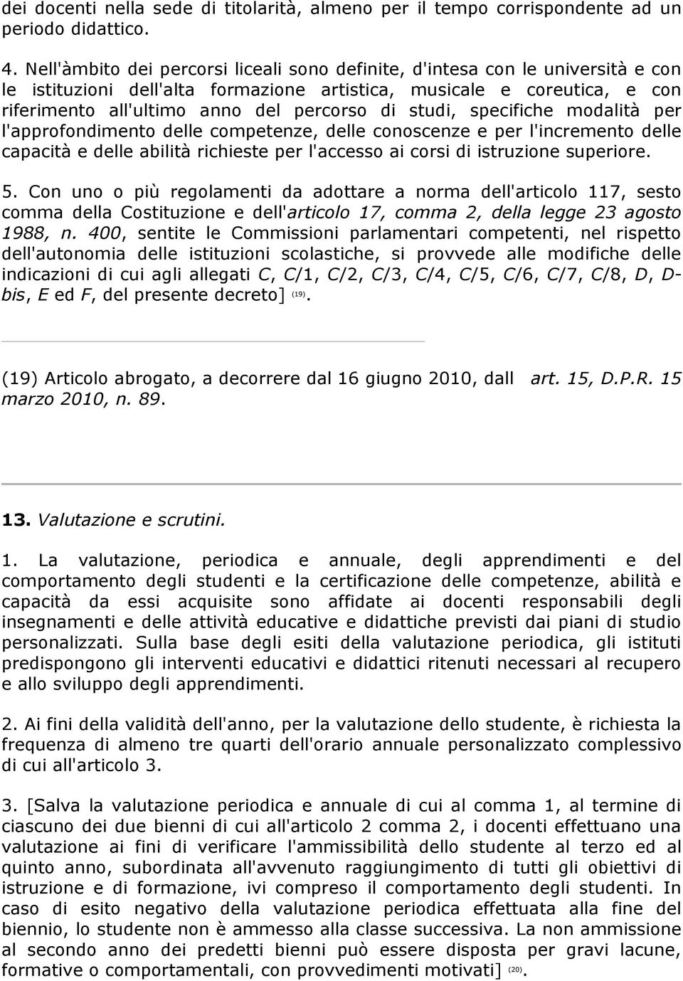 studi, specifiche modalità per l'approfondimento delle competenze, delle conoscenze e per l'incremento delle capacità e delle abilità richieste per l'accesso ai corsi di istruzione superiore. 5.