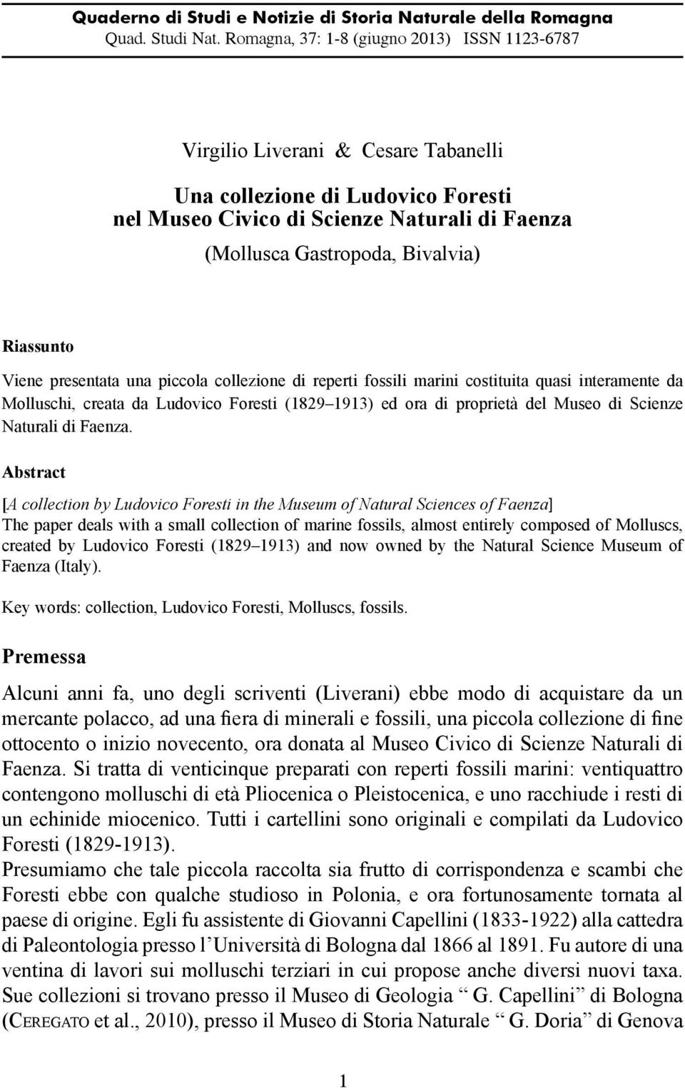 Riassunto Viene presentata una piccola collezione di reperti fossili marini costituita quasi interamente da Molluschi, creata da Ludovico Foresti (1829 1913) ed ora di proprietà del Museo di Scienze