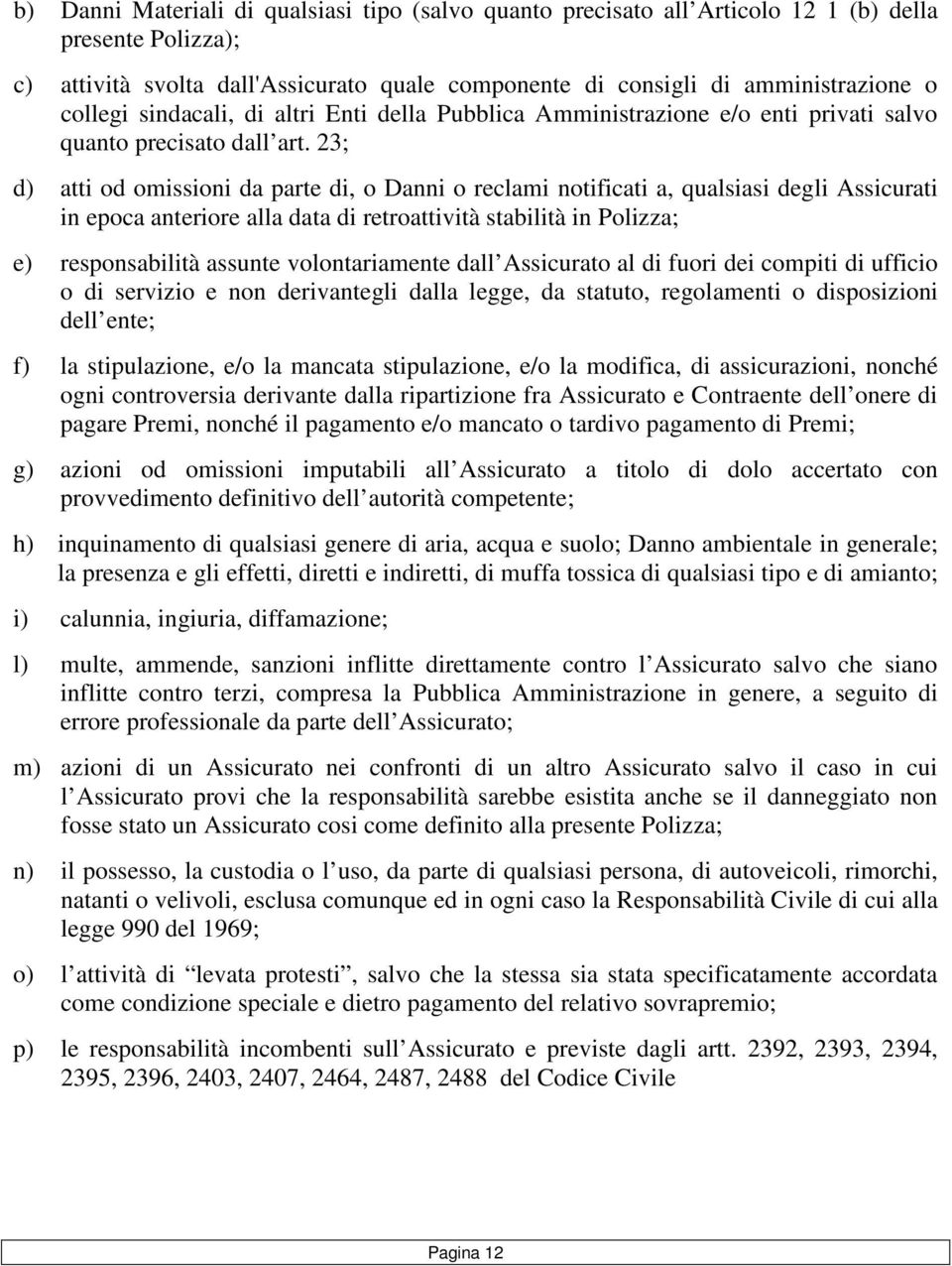 23; d) atti od omissioni da parte di, o Danni o reclami notificati a, qualsiasi degli Assicurati in epoca anteriore alla data di retroattività stabilità in Polizza; e) responsabilità assunte