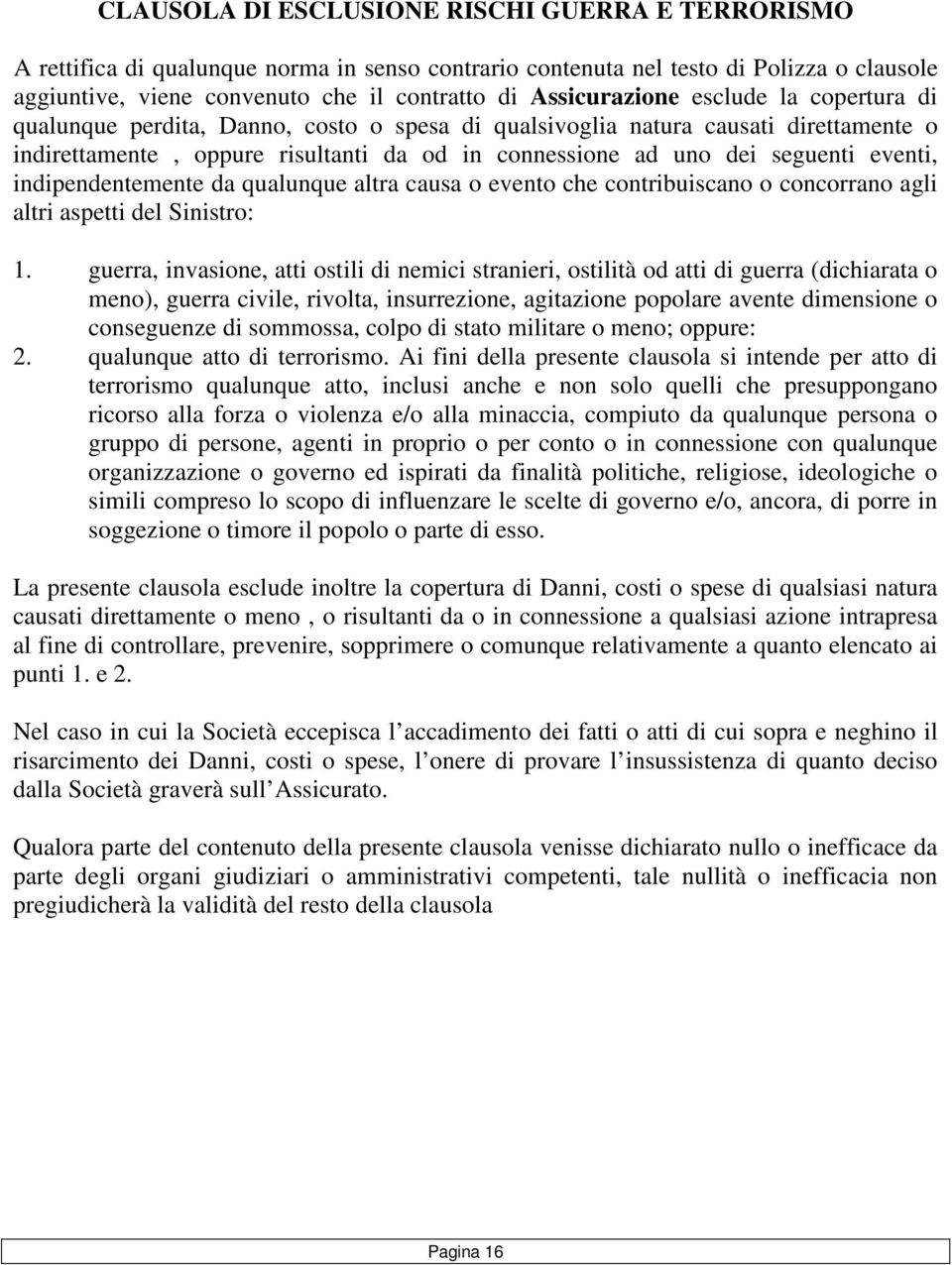 eventi, indipendentemente da qualunque altra causa o evento che contribuiscano o concorrano agli altri aspetti del Sinistro: 1.