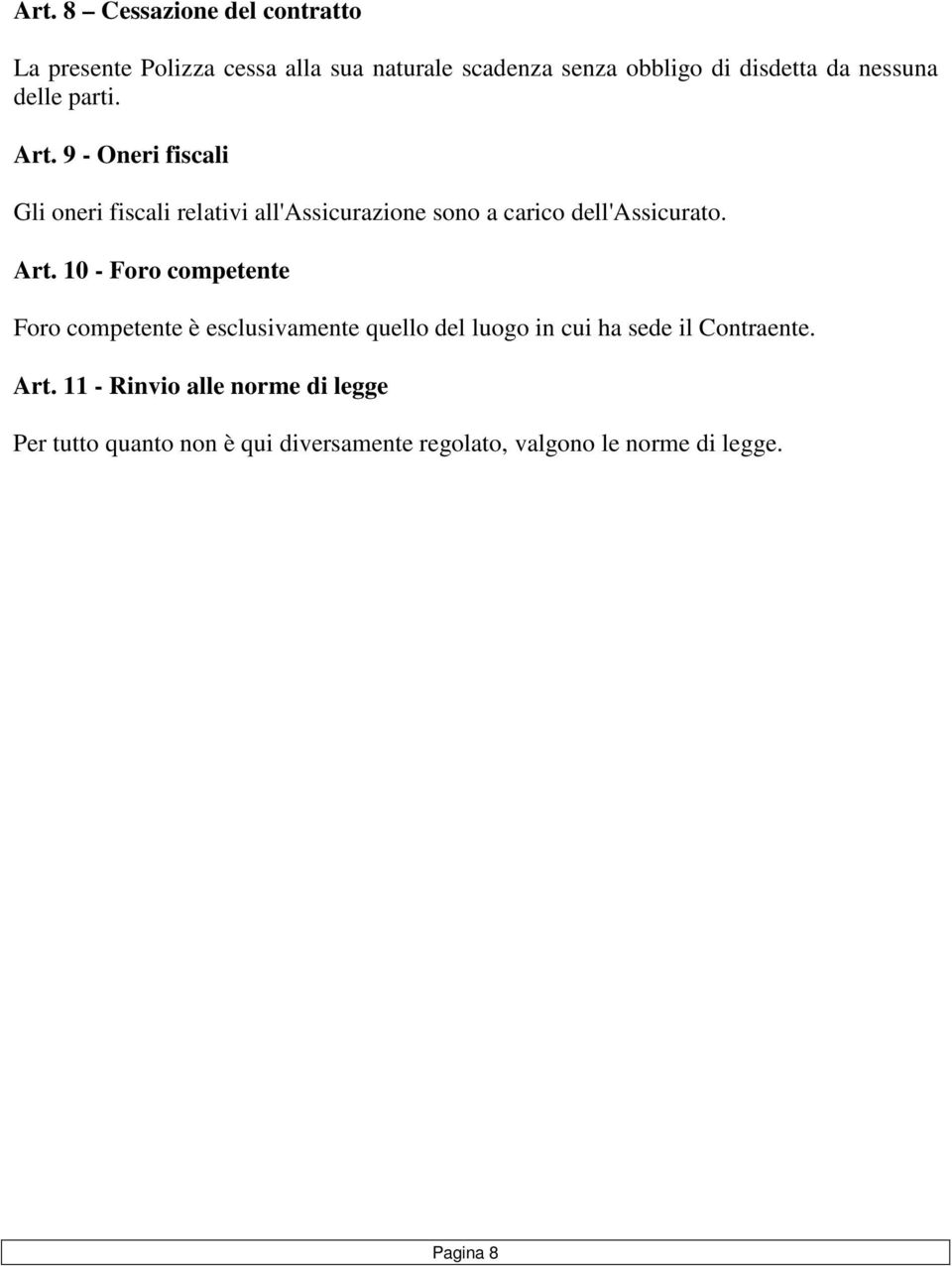 9 - Oneri fiscali Gli oneri fiscali relativi all'assicurazione sono a carico dell'assicurato. Art.