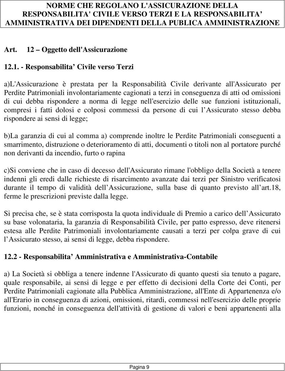 .1. - Responsabilita Civile verso Terzi a)l'assicurazione è prestata per la Responsabilità Civile derivante all'assicurato per Perdite Patrimoniali involontariamente cagionati a terzi in conseguenza