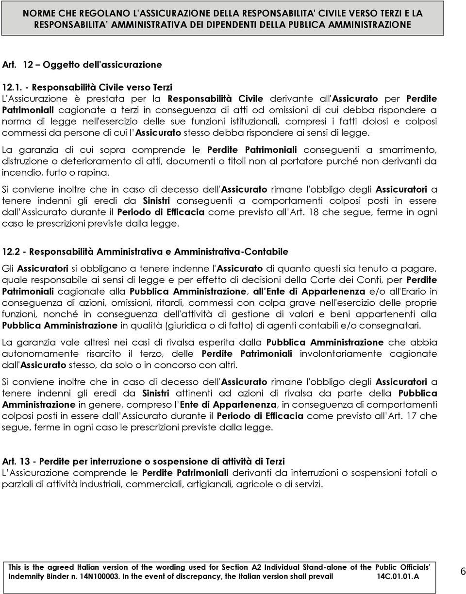 .1. - Responsabilità Civile verso Terzi L'Assicurazione è prestata per la Responsabilità Civile derivante all'assicurato per Perdite Patrimoniali cagionate a terzi in conseguenza di atti od omissioni