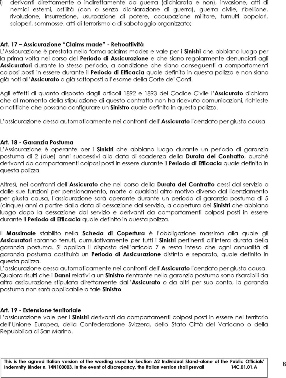 17 Assicurazione Claims made - Retroattività L Assicurazione è prestata nella forma «claims made» e vale per i Sinistri che abbiano luogo per la prima volta nel corso del Periodo di Assicurazione e