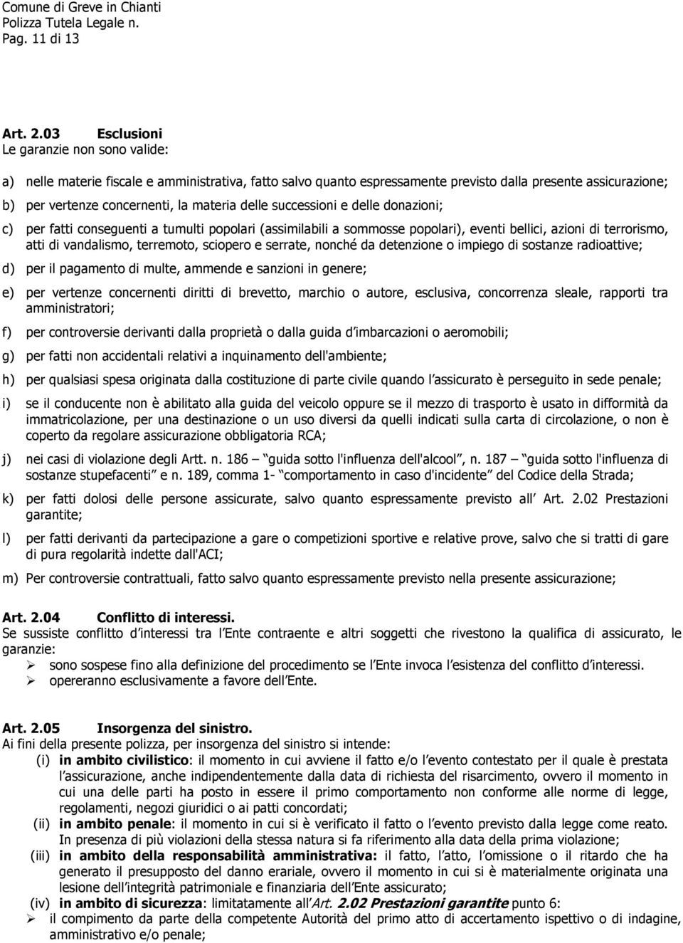 delle successioni e delle donazioni; c) per fatti conseguenti a tumulti popolari (assimilabili a sommosse popolari), eventi bellici, azioni di terrorismo, atti di vandalismo, terremoto, sciopero e