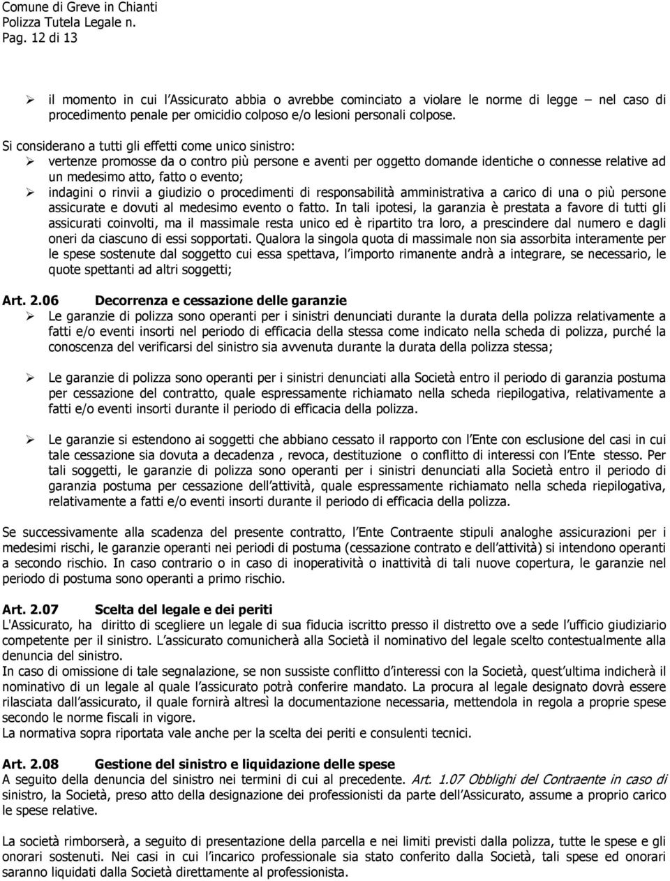 indagini o rinvii a giudizio o procedimenti di responsabilità amministrativa a carico di una o più persone assicurate e dovuti al medesimo evento o fatto.