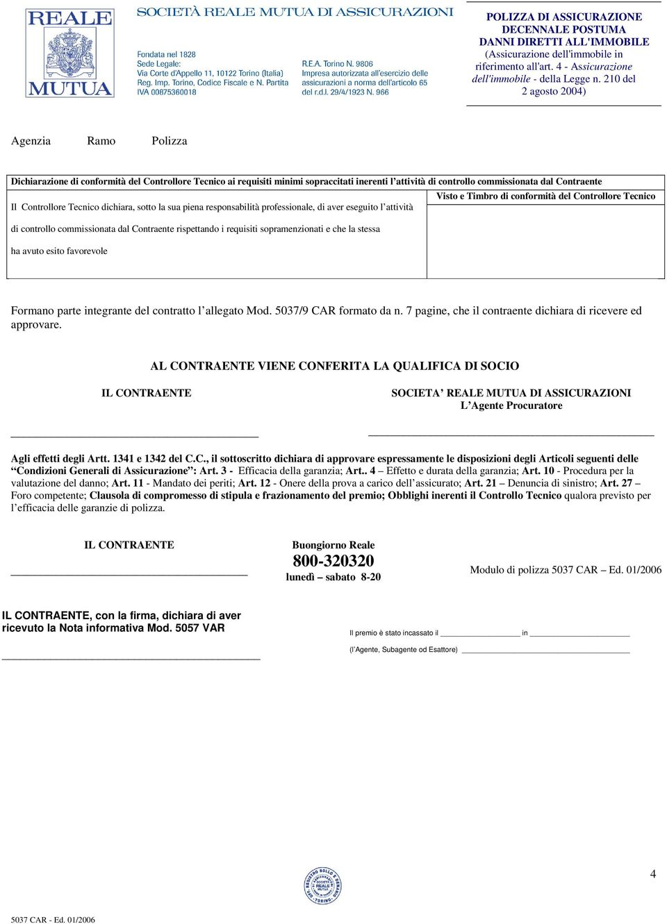 la stessa ha avuto esito favorevole Formano parte integrante del contratto l allegato Mod. 5037/9 CAR formato da n. 7 pagine, che il contraente dichiara di ricevere ed approvare.