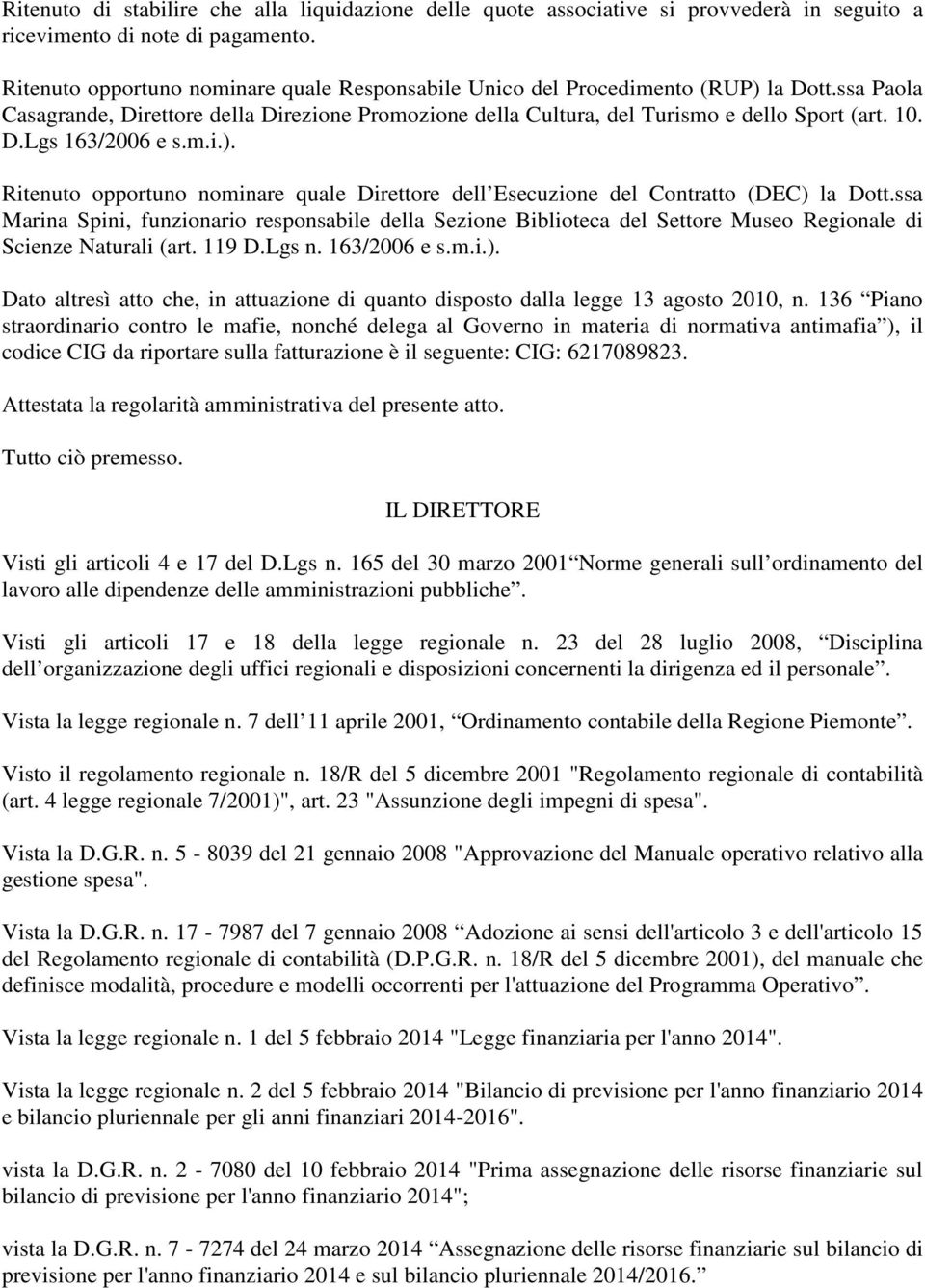 m.i.). Ritenuto opportuno nominare quale Direttore dell Esecuzione del Contratto (DEC) la Dott.