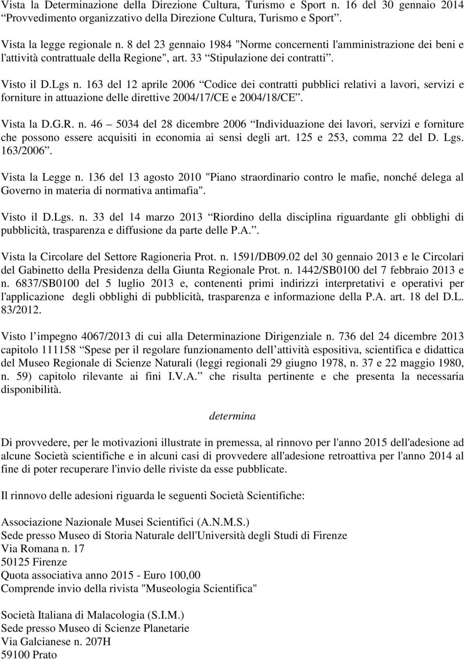 163 del 12 aprile 2006 Codice dei contratti pubblici relativi a lavori, servizi e forniture in attuazione delle direttive 2004/17/CE e 2004/18/CE. Vista la D.G.R. n.