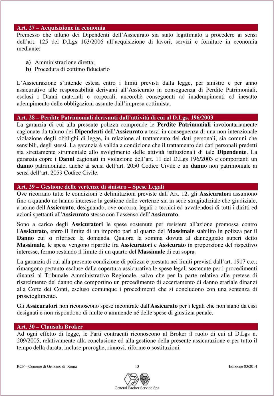 previsti dalla legge, per sinistro e per anno assicurativo alle responsabilità derivanti all Assicurato in conseguenza di Perdite Patrimoniali, esclusi i Danni materiali e corporali, ancorchè