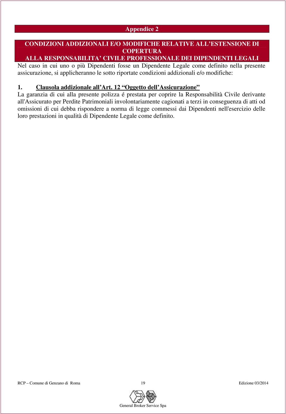 12 Oggetto dell Assicurazione La garanzia di cui alla presente polizza é prestata per coprire la Responsabilità Civile derivante all'assicurato per Perdite Patrimoniali involontariamente cagionati a