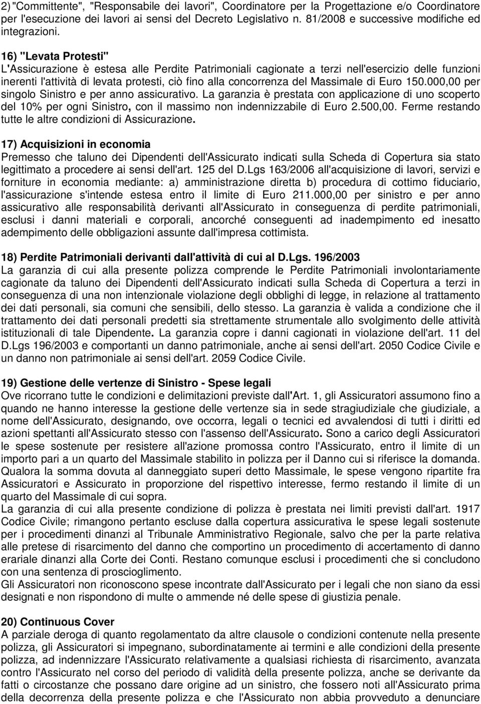 16) "Levata Protesti" L'Assicurazione è estesa alle Perdite Patrimoniali cagionate a terzi nell'esercizio delle funzioni inerenti l'attività di levata protesti, ciò fino alla concorrenza del