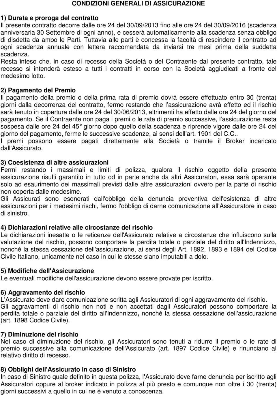 Tuttavia alle parti è concessa la facoltà di rescindere il contratto ad ogni scadenza annuale con lettera raccomandata da inviarsi tre mesi prima della suddetta scadenza.