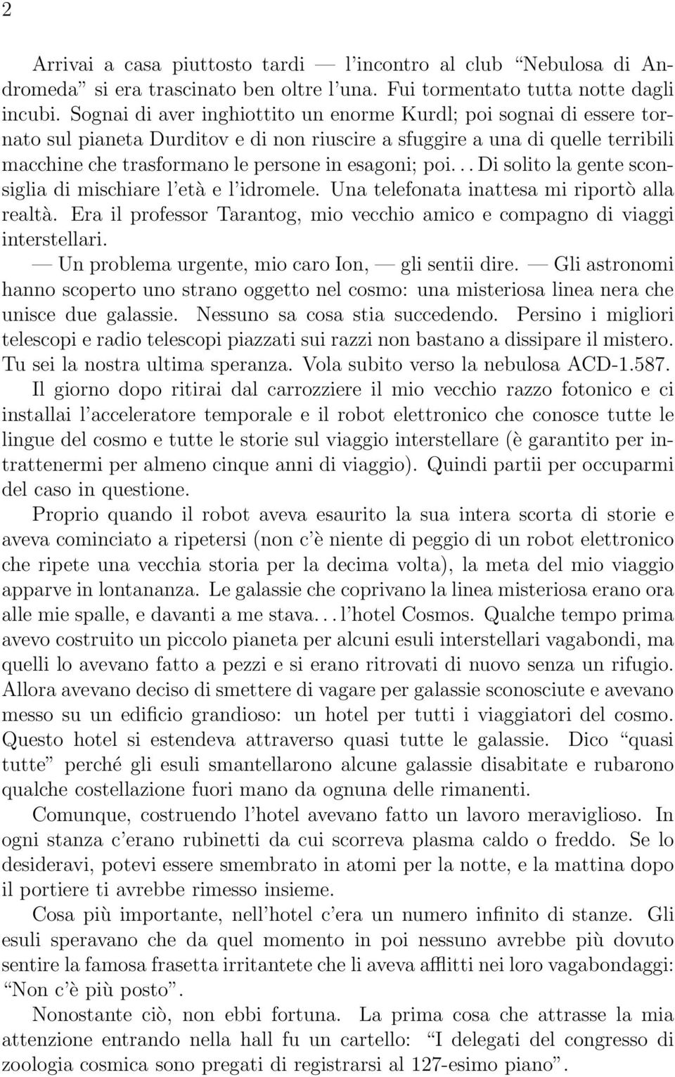 età e l idromele Una telefonata inattesa mi riportò alla realtà Era il professor Tarantog, mio vecchio amico e compagno di viaggi interstellari Un problema urgente, mio caro Ion, gli sentii dire Gli