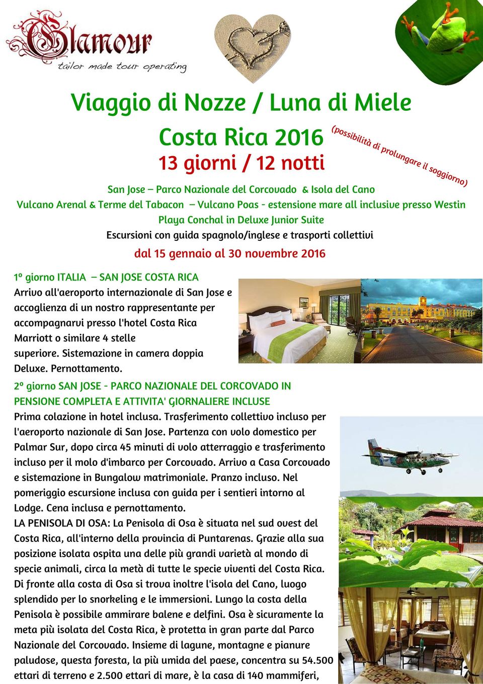 1º giorno ITALIA SAN JOSE COSTA RICA Arrivo all'aeroporto internazionale di San Jose e accoglienza di un nostro rappresentante per accompagnarvi presso l'hotel Costa Rica Marriott o similare 4 stelle