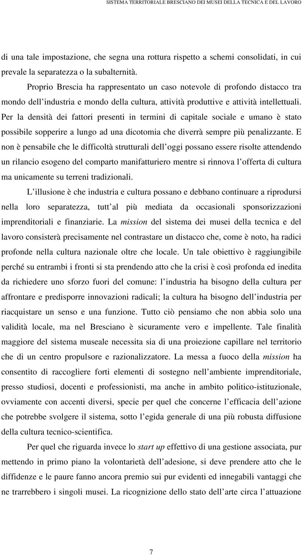 Per la densità dei fattori presenti in termini di capitale sociale e umano è stato possibile sopperire a lungo ad una dicotomia che diverrà sempre più penalizzante.