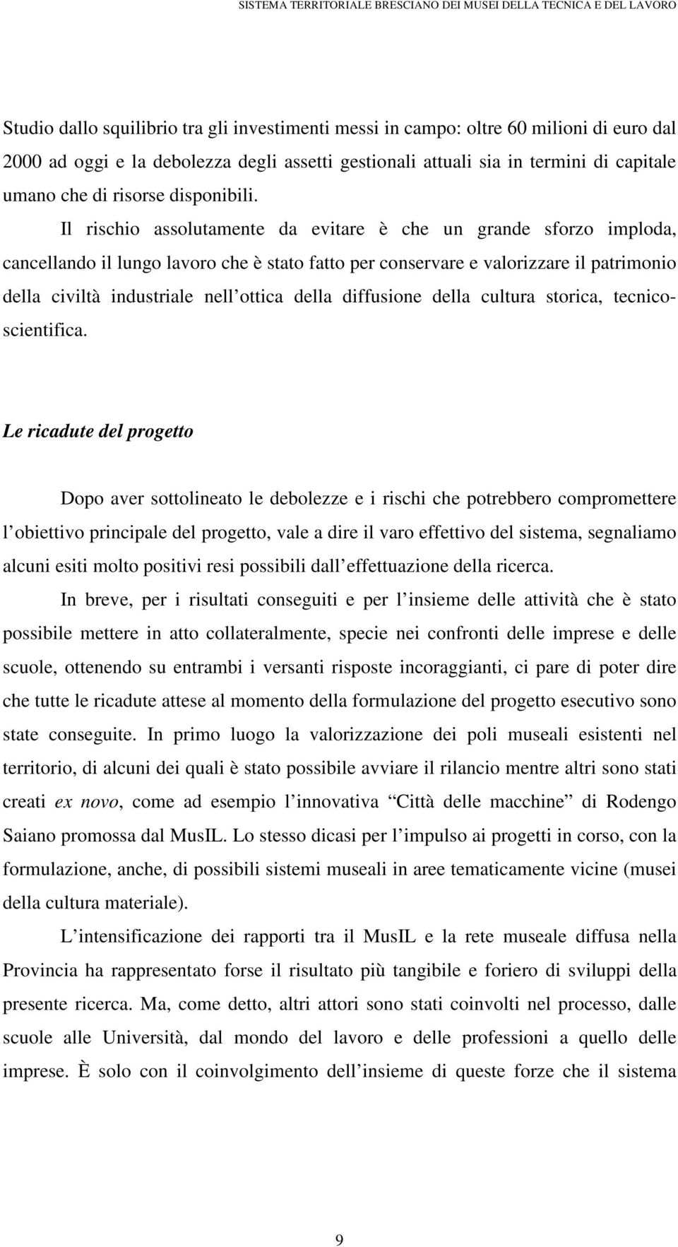 Il rischio assolutamente da evitare è che un grande sforzo imploda, cancellando il lungo lavoro che è stato fatto per conservare e valorizzare il patrimonio della civiltà industriale nell ottica