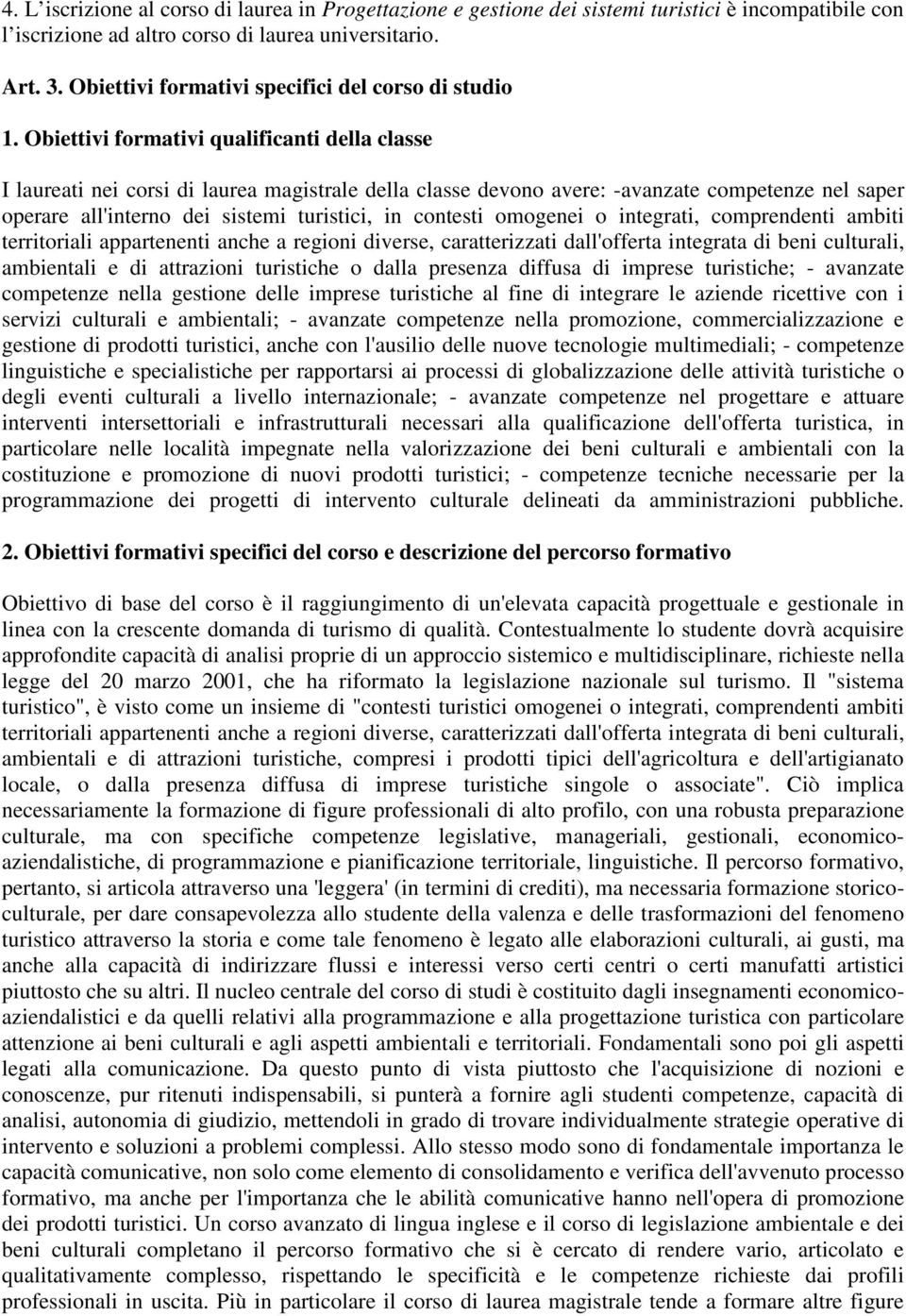 Obiettivi formativi qualificanti della classe I laureati nei corsi di laurea magistrale della classe devono avere: -avanzate competenze nel saper operare all'interno dei sistemi turistici, in