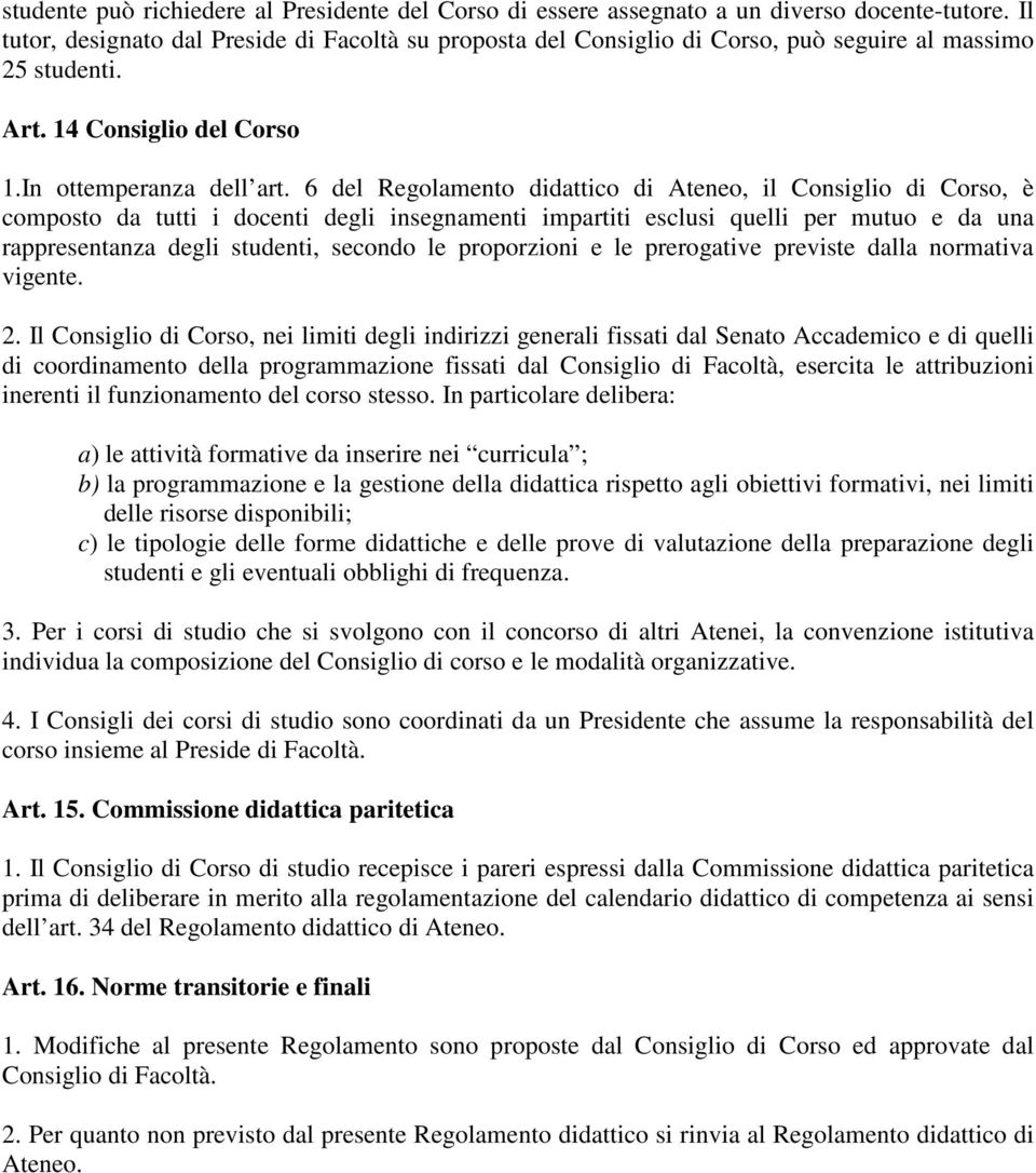 6 del Regolamento didattico di Ateneo, il Consiglio di Corso, è composto da tutti i docenti degli insegnamenti impartiti esclusi quelli per mutuo e da una rappresentanza degli studenti, secondo le