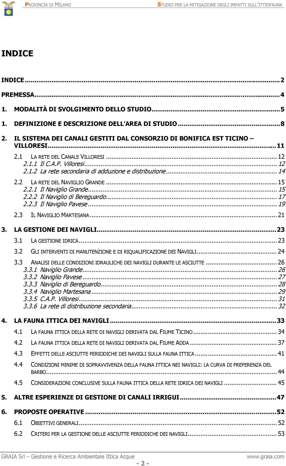 .. 14 2.2 LA RETE DEL NAVIGLIO GRANDE... 15 2.2.1 Il Naviglio Grande... 15 2.2.2 Il Naviglio di Bereguardo... 17 2.2.3 Il Naviglio Pavese... 19 2.3 IL NAVIGLIO MARTESANA... 21 3.