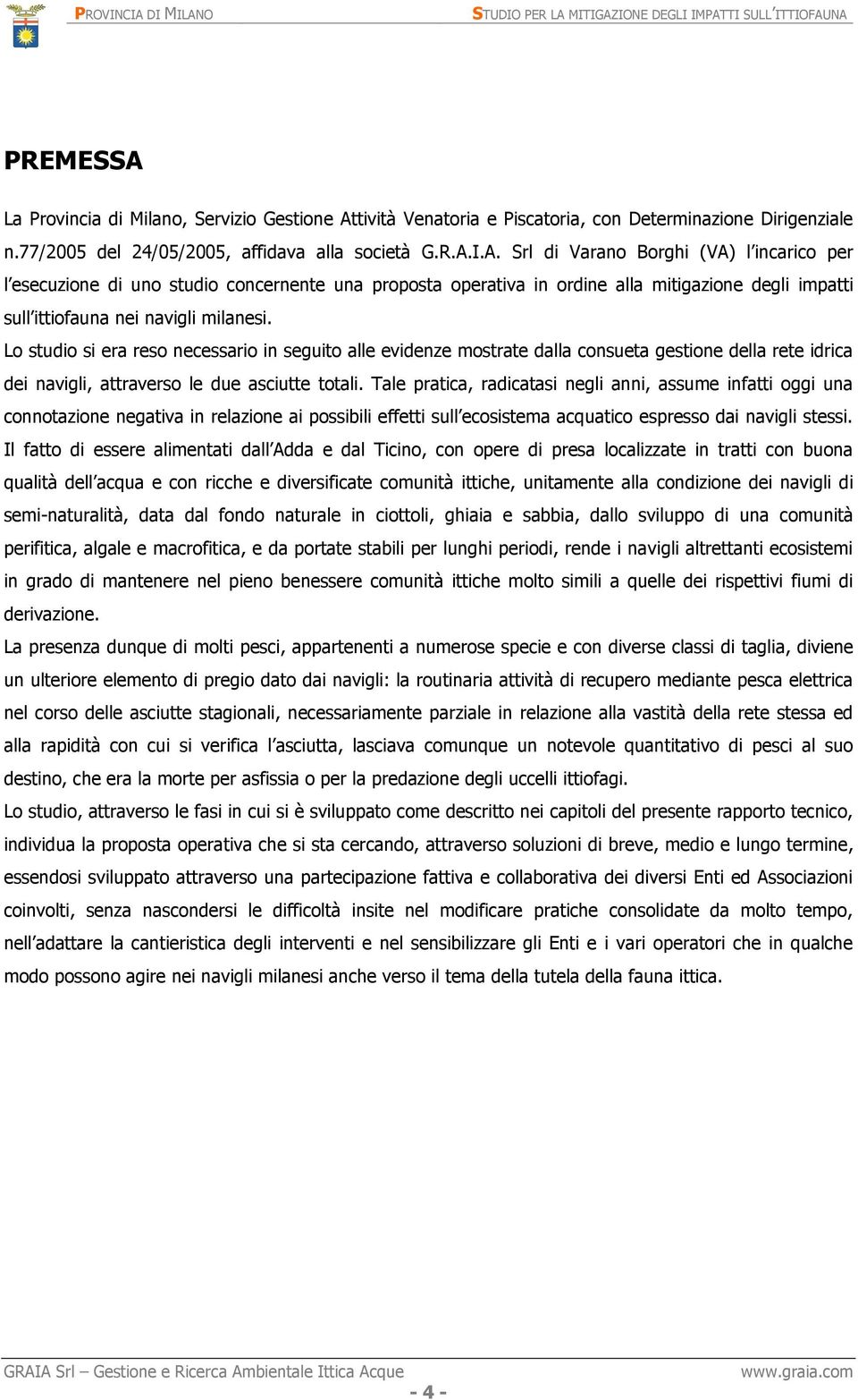 Tale pratica, radicatasi negli anni, assume infatti oggi una connotazione negativa in relazione ai possibili effetti sull ecosistema acquatico espresso dai navigli stessi.