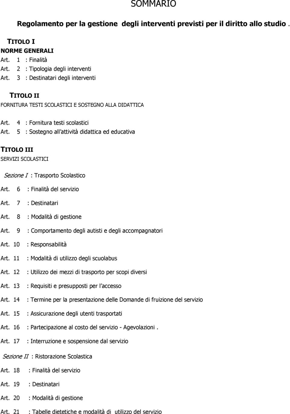 Art. 4 : Fornitura testi scolastici 5 : Sostegno all attività didattica ed educativa TITOLO III SERVIZI SCOLASTICI Sezione I : Trasporto Scolastico Art. 6 : Finalità del servizio Art.