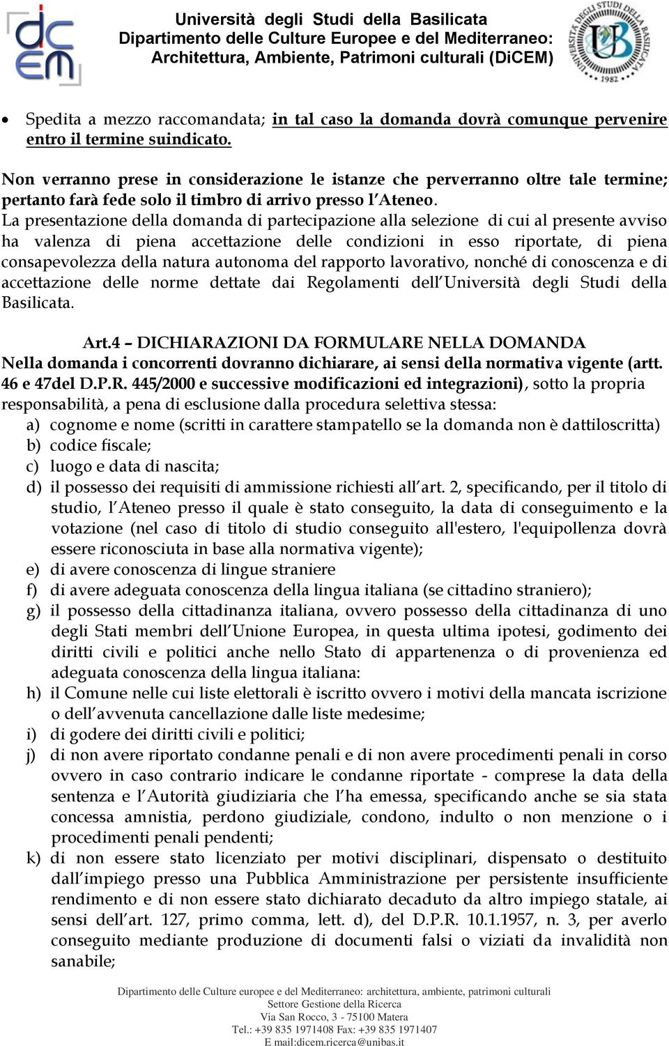 La presentazione della domanda di partecipazione alla selezione di cui al presente avviso ha valenza di piena accettazione delle condizioni in esso riportate, di piena consapevolezza della natura