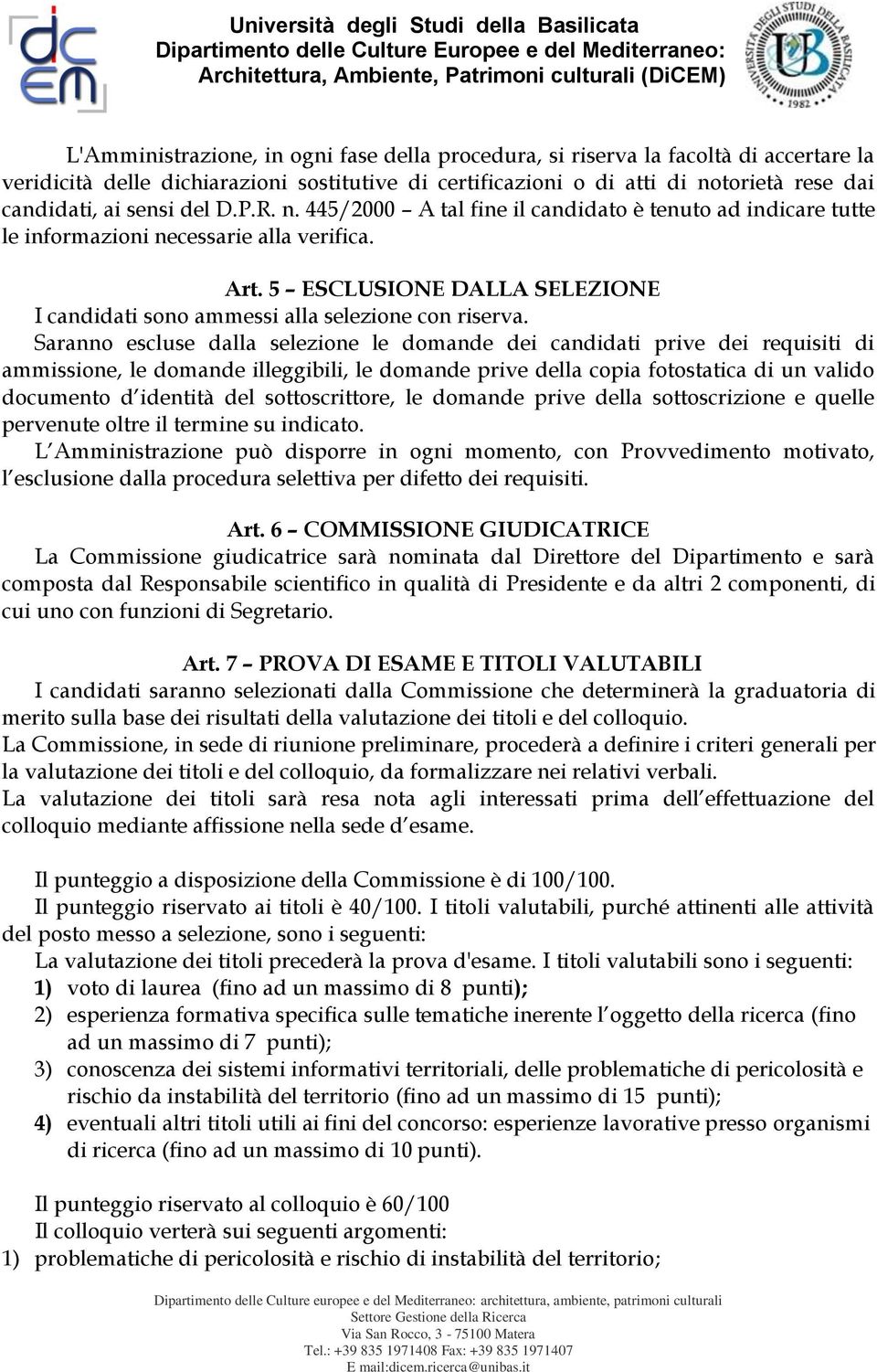 5 ESCLUSIONE DALLA SELEZIONE I candidati sono ammessi alla selezione con riserva.