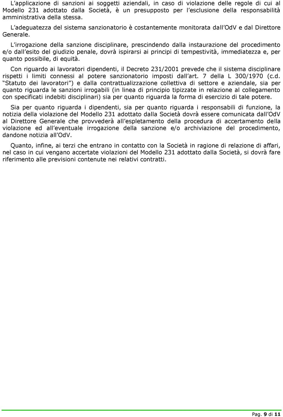 L irrogazione della sanzione disciplinare, prescindendo dalla instaurazione del procedimento e/o dall esito del giudizio penale, dovrà ispirarsi ai principi di tempestività, immediatezza e, per