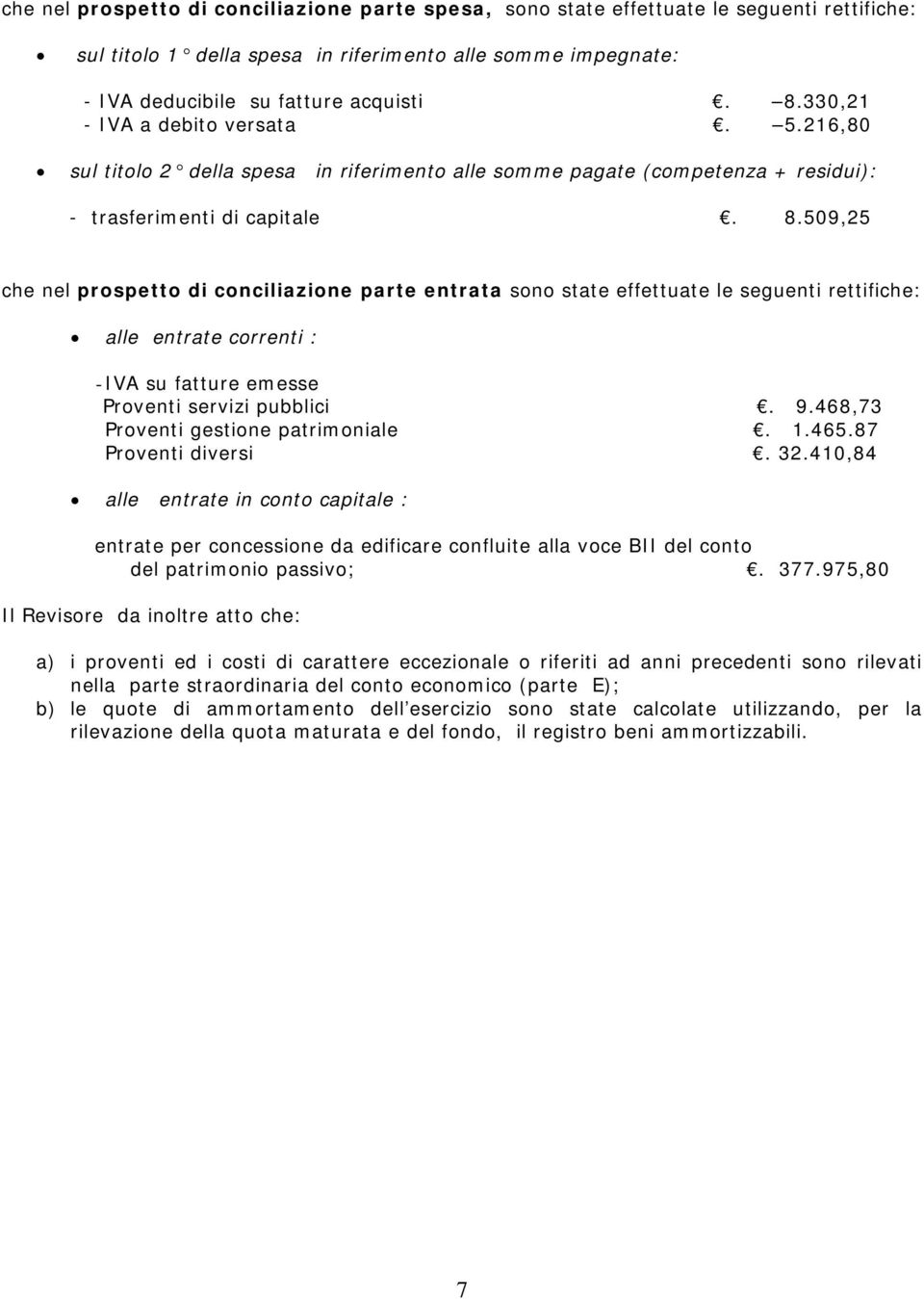 509,25 che nel prospetto di conciliazione parte entrata sono state effettuate le seguenti rettifiche: alle entrate correnti : - IVA su fatture emesse Proventi servizi pubblici. 9.