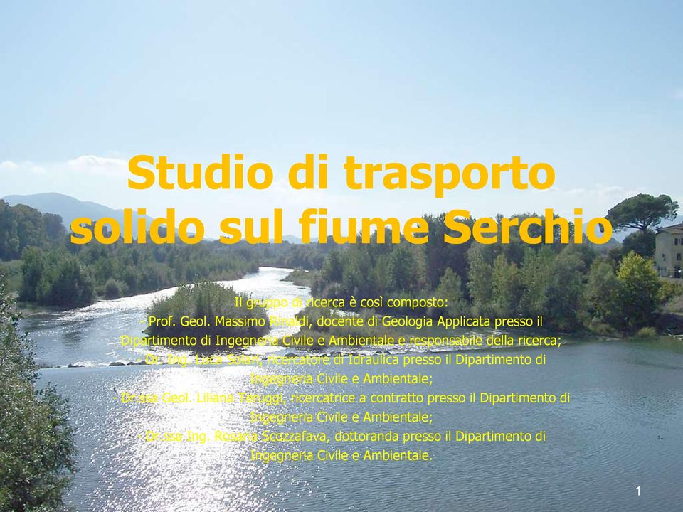 Ing. Luca Solari, ricercatore di Idraulica presso il Dipartimento di Ingegneria Civile e Ambientale; - Dr.ssa Geol.