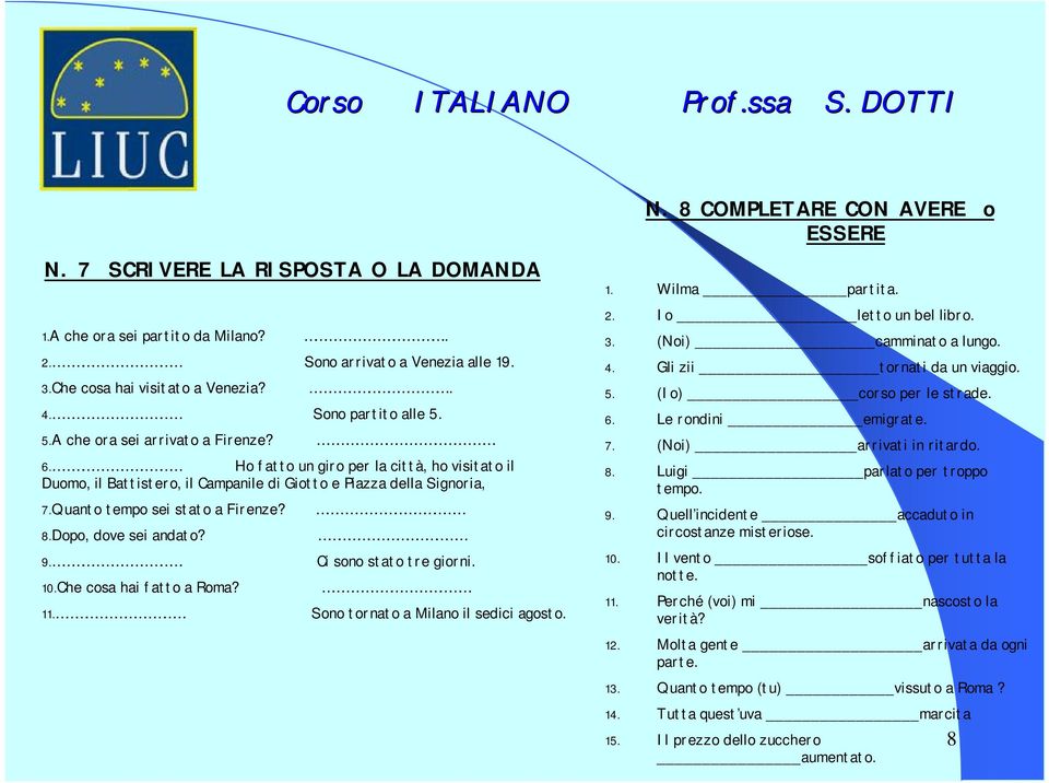 Quanto tempo sei stato a Firenze? 8.Dopo, dove sei andato? 9.. Ci sono stato tre giorni. 10.Che cosa hai fatto a Roma?. 11.. Sono tornato a Milano il sedici agosto. 1. Wilma partita. 2.