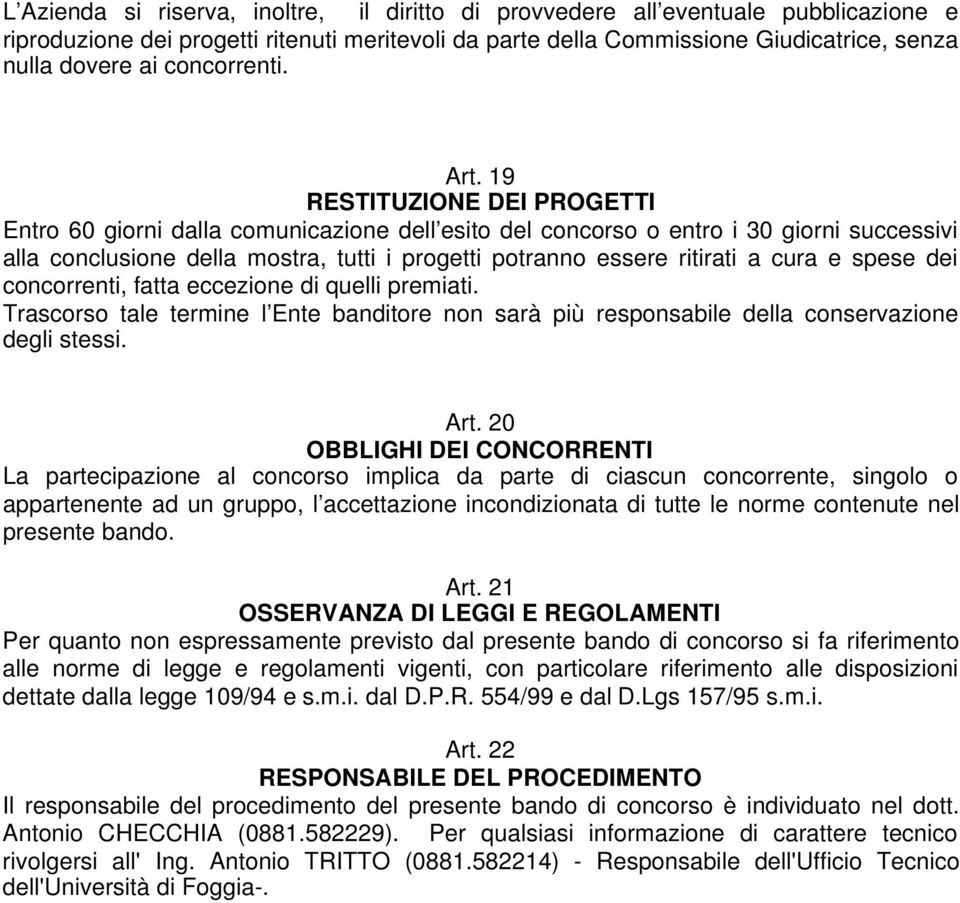 19 RESTITUZIONE DEI PROGETTI Entro 60 giorni dalla comunicazione dell esito del concorso o entro i 30 giorni successivi alla conclusione della mostra, tutti i progetti potranno essere ritirati a cura