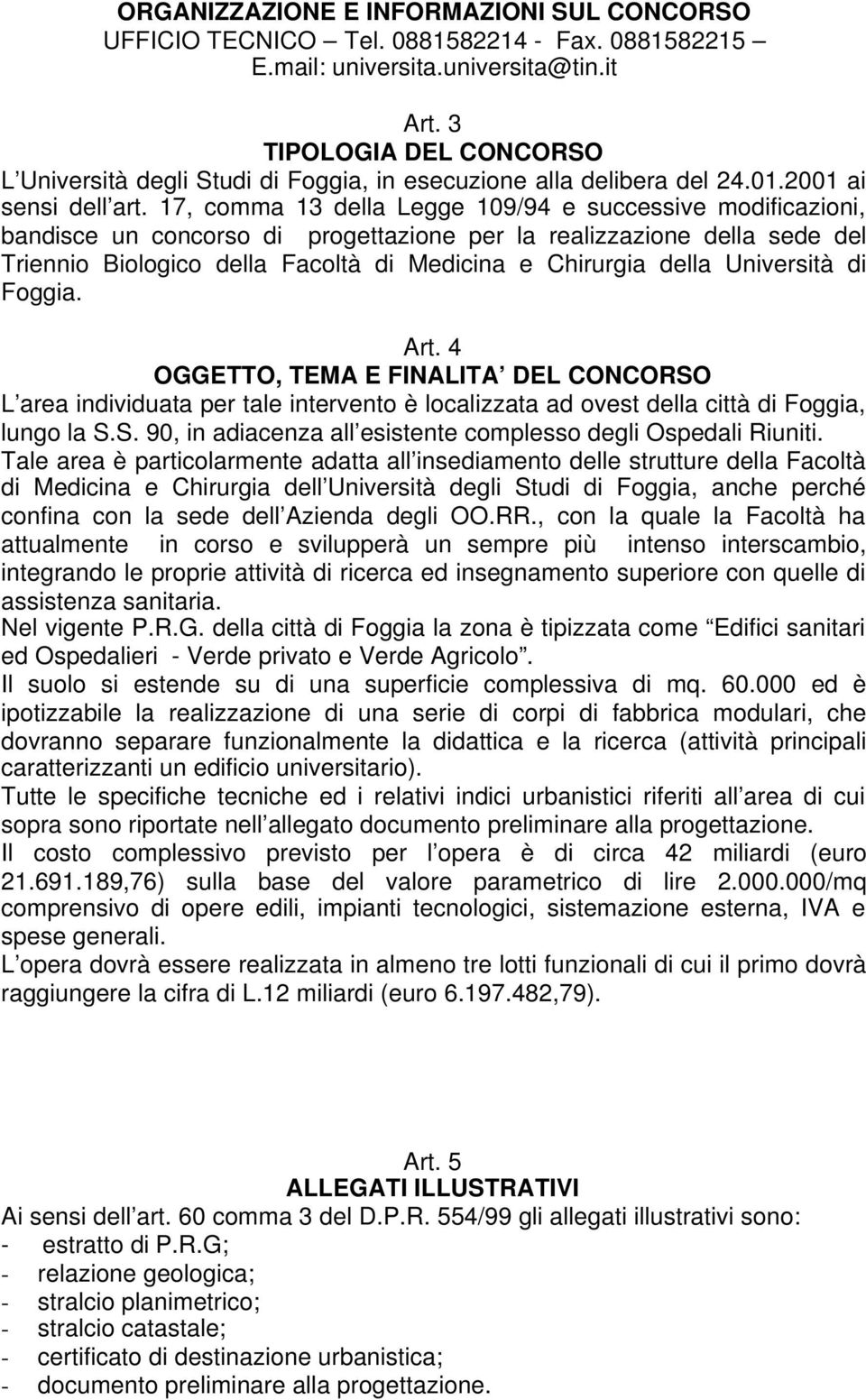 17, comma 13 della Legge 109/94 e successive modificazioni, bandisce un concorso di progettazione per la realizzazione della sede del Triennio Biologico della Facoltà di Medicina e Chirurgia della