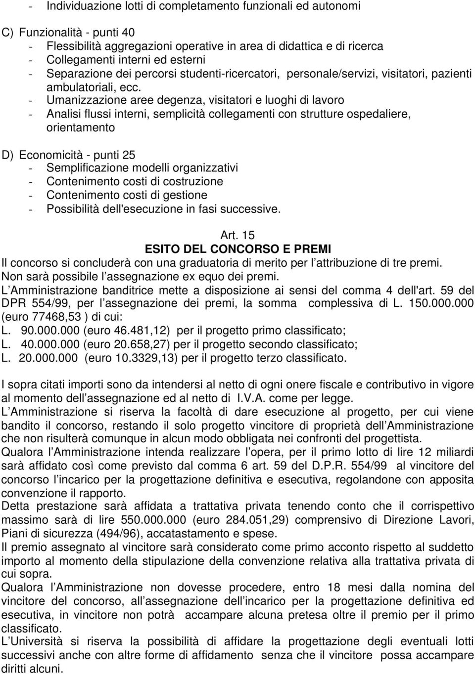 - Umanizzazione aree degenza, visitatori e luoghi di lavoro - Analisi flussi interni, semplicità collegamenti con strutture ospedaliere, orientamento D) Economicità - punti 25 - Semplificazione