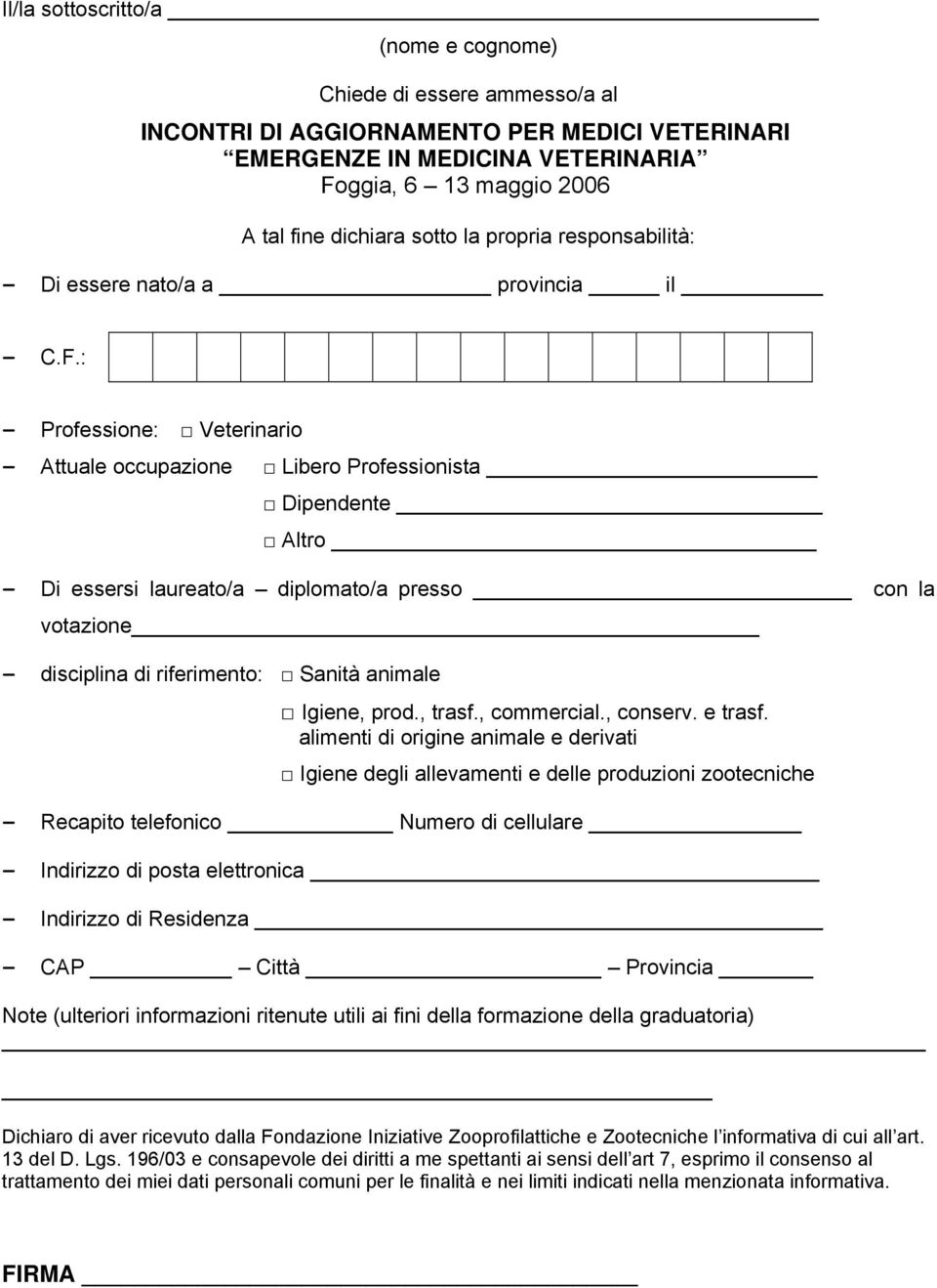 : - Professione: Veterinario - Attuale occupazione Libero Professionista Dipendente Altro - Di essersi laureato/a diplomato/a presso con la votazione - disciplina di riferimento: Sanità animale