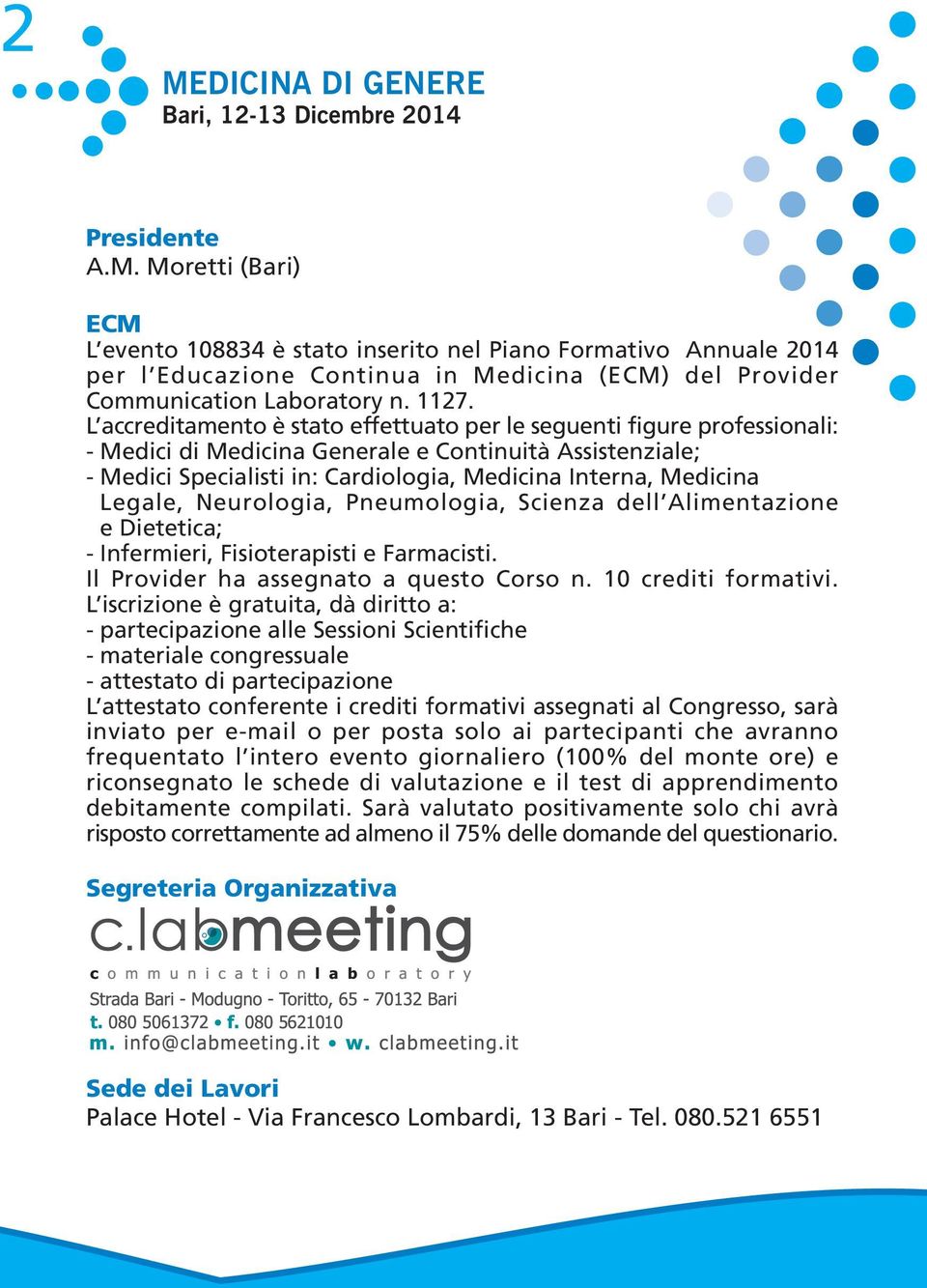 Legale, Neurologia, Pneumologia, Scienza dell Alimentazione e Dietetica; - Infermieri, Fisioterapisti e Farmacisti. Il Provider ha assegnato a questo Corso n. 10 crediti formativi.