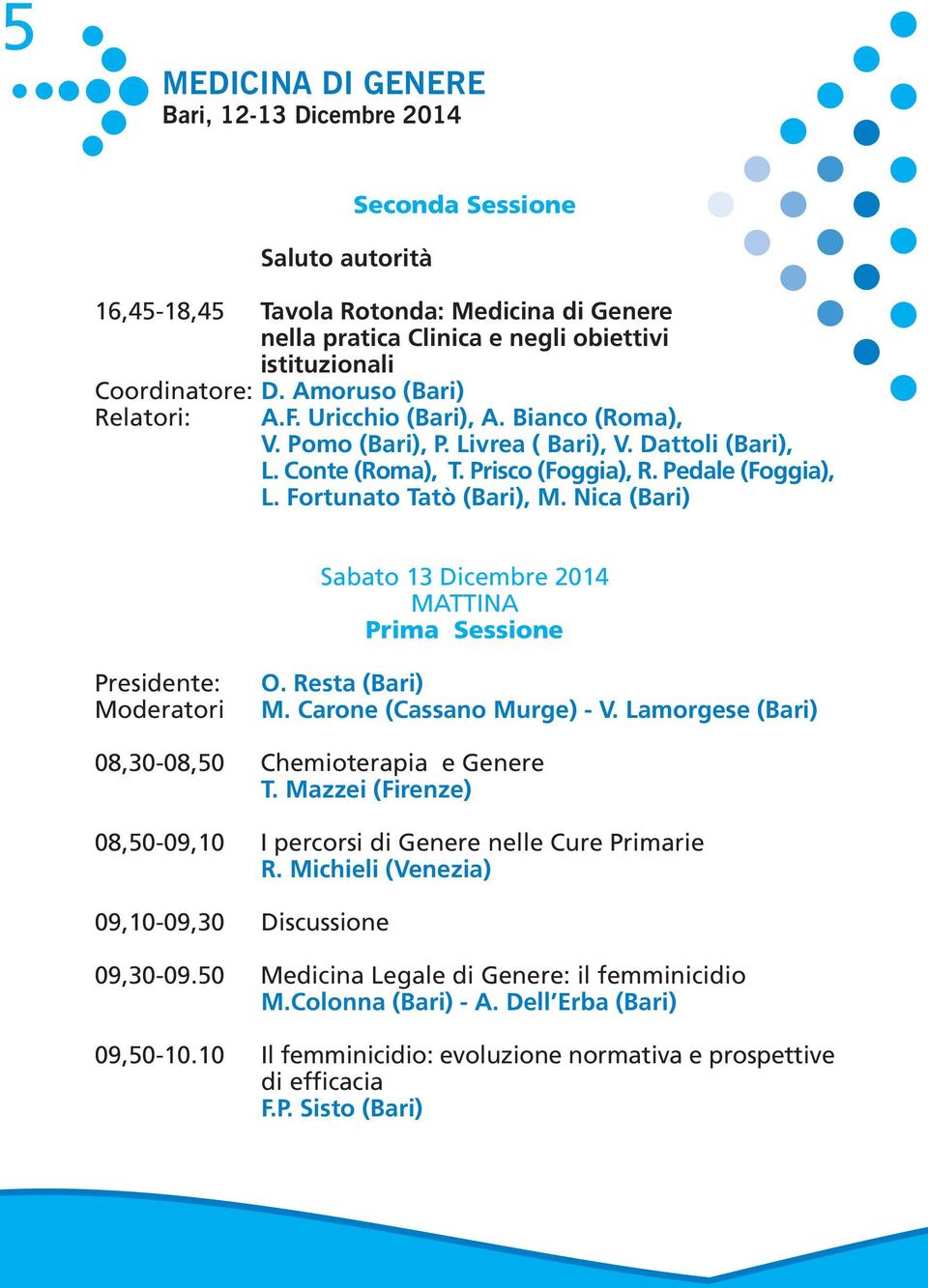 Nica (Bari) Sabato 13 Dicembre 2014 MATTINA Prima Sessione Presidente: Moderatori O. Resta (Bari) M. Carone (Cassano Murge) - V. Lamorgese (Bari) 08,30-08,50 Chemioterapia e Genere T.
