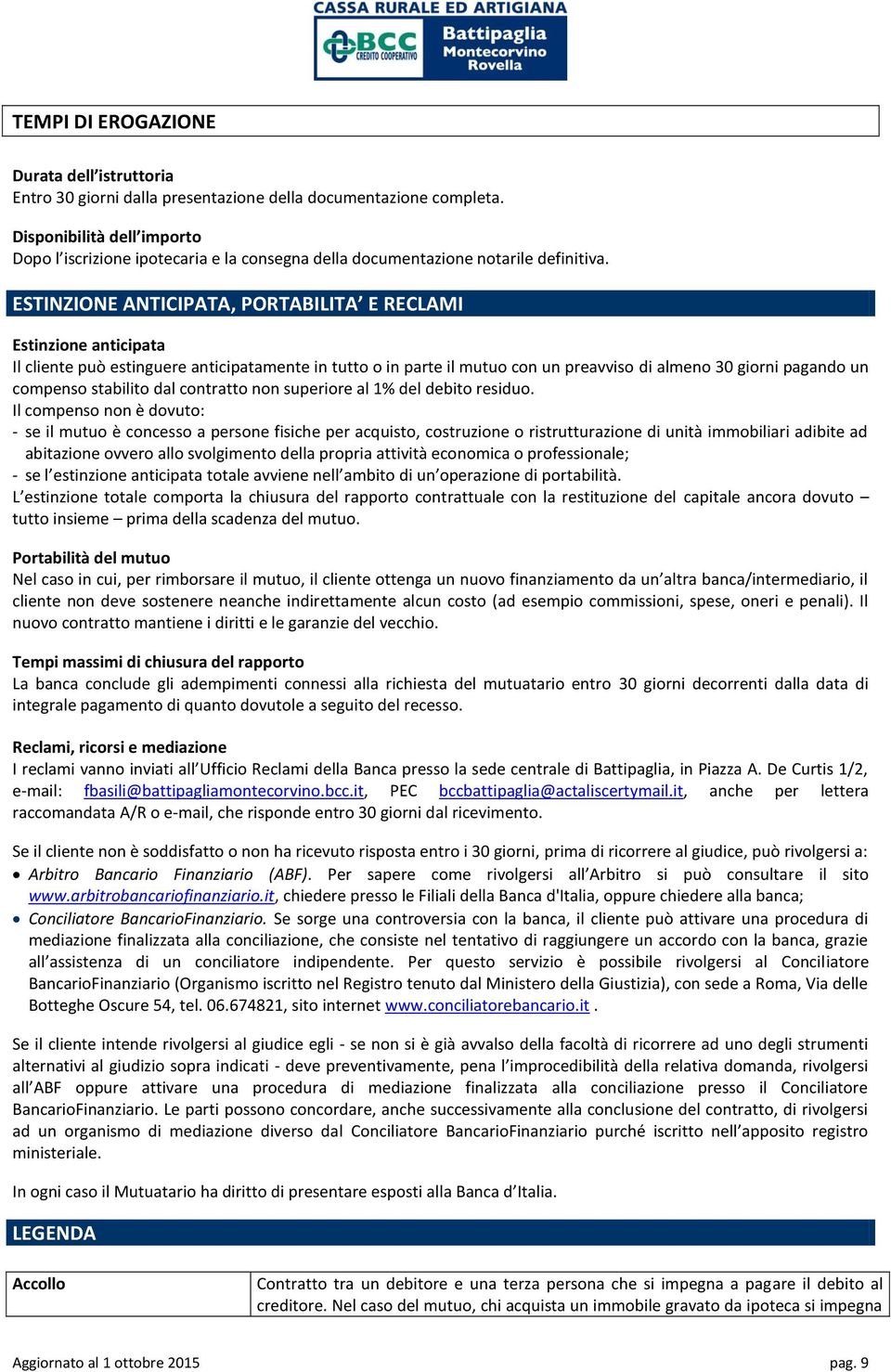 ESTINZIONE ANTICIPATA, PORTABILITA E RECLAMI Estinzione anticipata Il cliente può estinguere anticipatamente in tutto o in parte il mutuo con un preavviso di almeno 30 giorni pagando un compenso