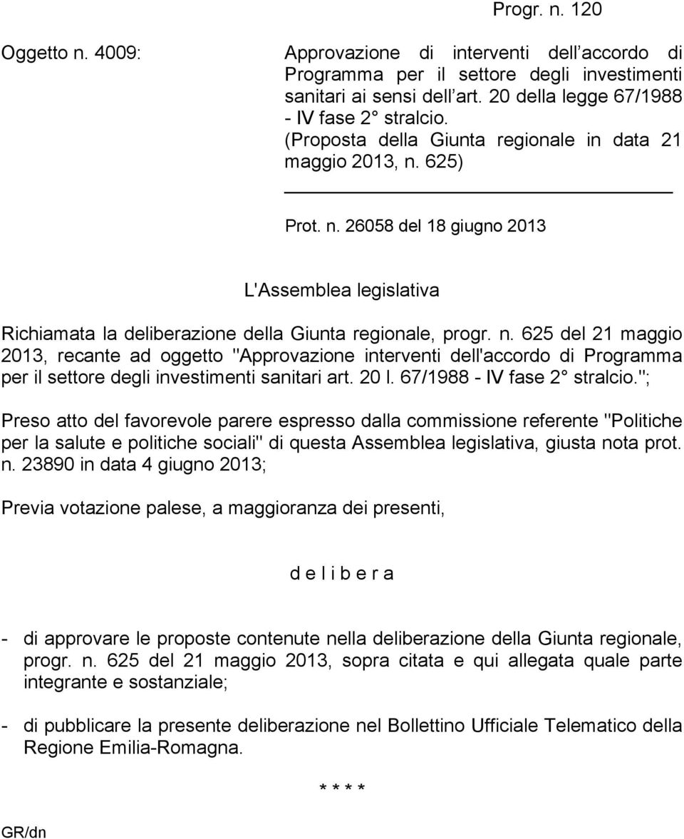 625) Prot. n. 26058 del 18 giugno 2013 L'Assemblea legislativa Richiamata la deliberazione della Giunta regionale, progr. n. 625 del 21 maggio 2013, recante ad oggetto "Approvazione interventi dell'accordo di Programma per il settore degli investimenti sanitari art.