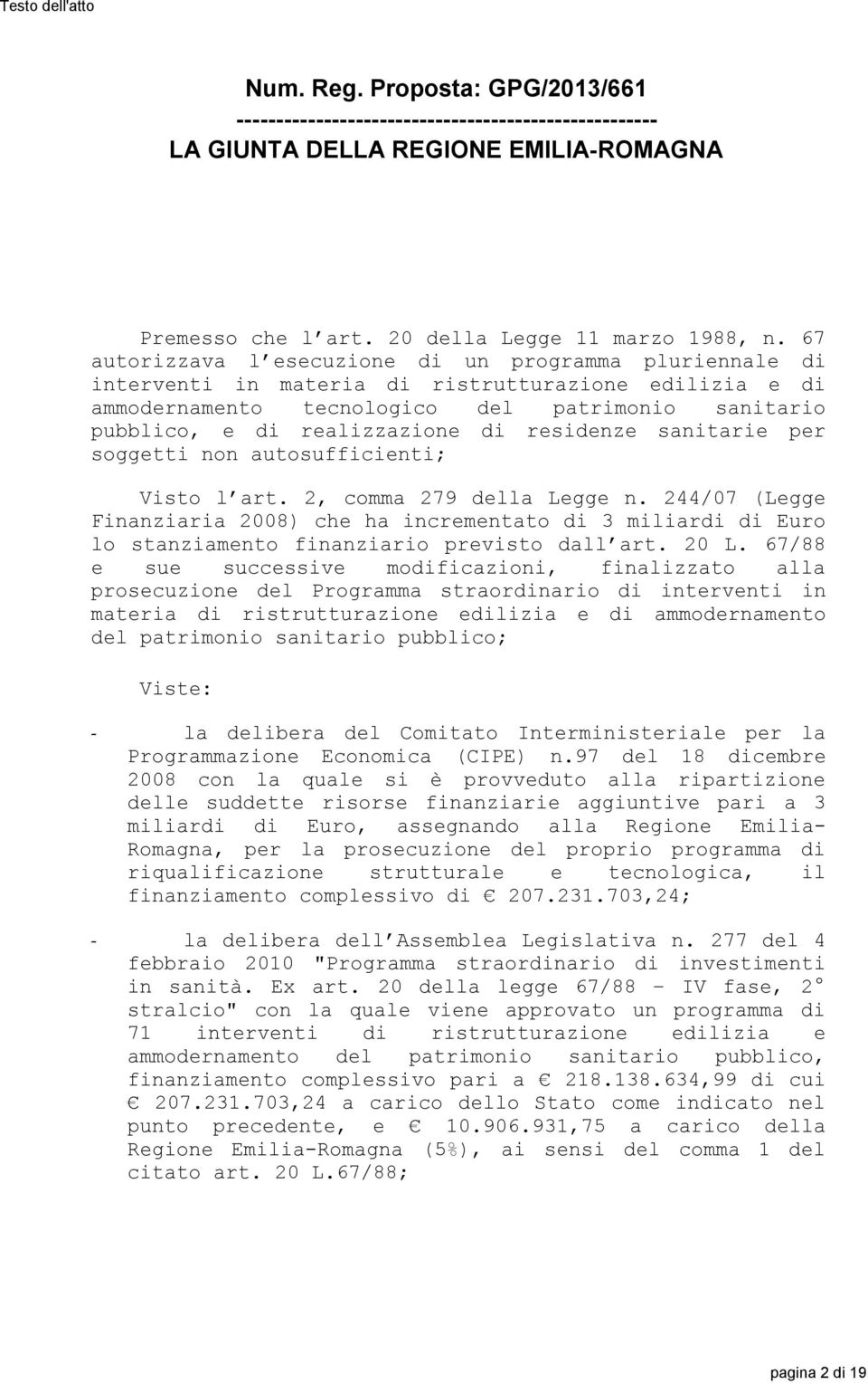 residenze sanitarie per soggetti non autosufficienti; Visto l art. 2, comma 279 della Legge n.