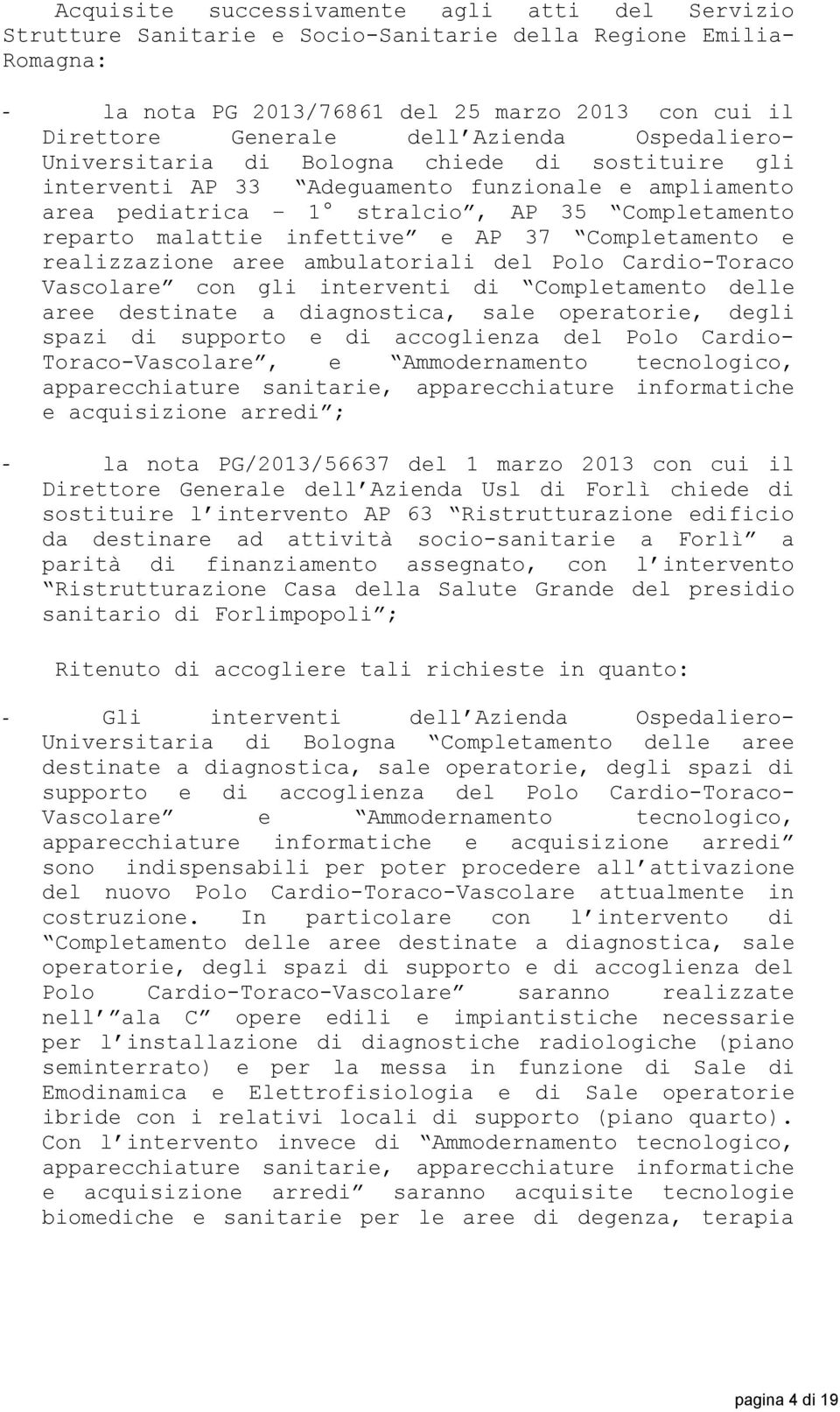 e AP 37 Completamento e realizzazione aree ambulatoriali del Polo Cardio-Toraco Vascolare con gli interventi di Completamento delle aree destinate a diagnostica, sale operatorie, degli spazi di