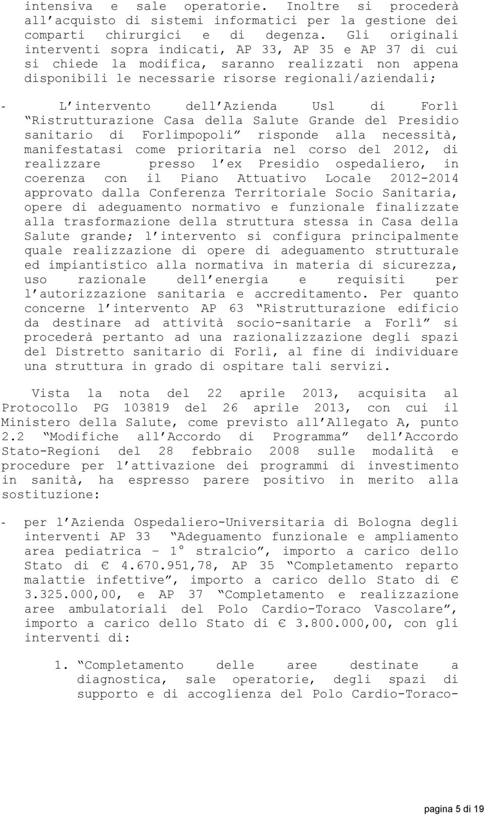 Azienda Usl di Forlì Ristrutturazione Casa della Salute Grande del Presidio sanitario di Forlimpopoli risponde alla necessità, manifestatasi come prioritaria nel corso del 2012, di realizzare presso